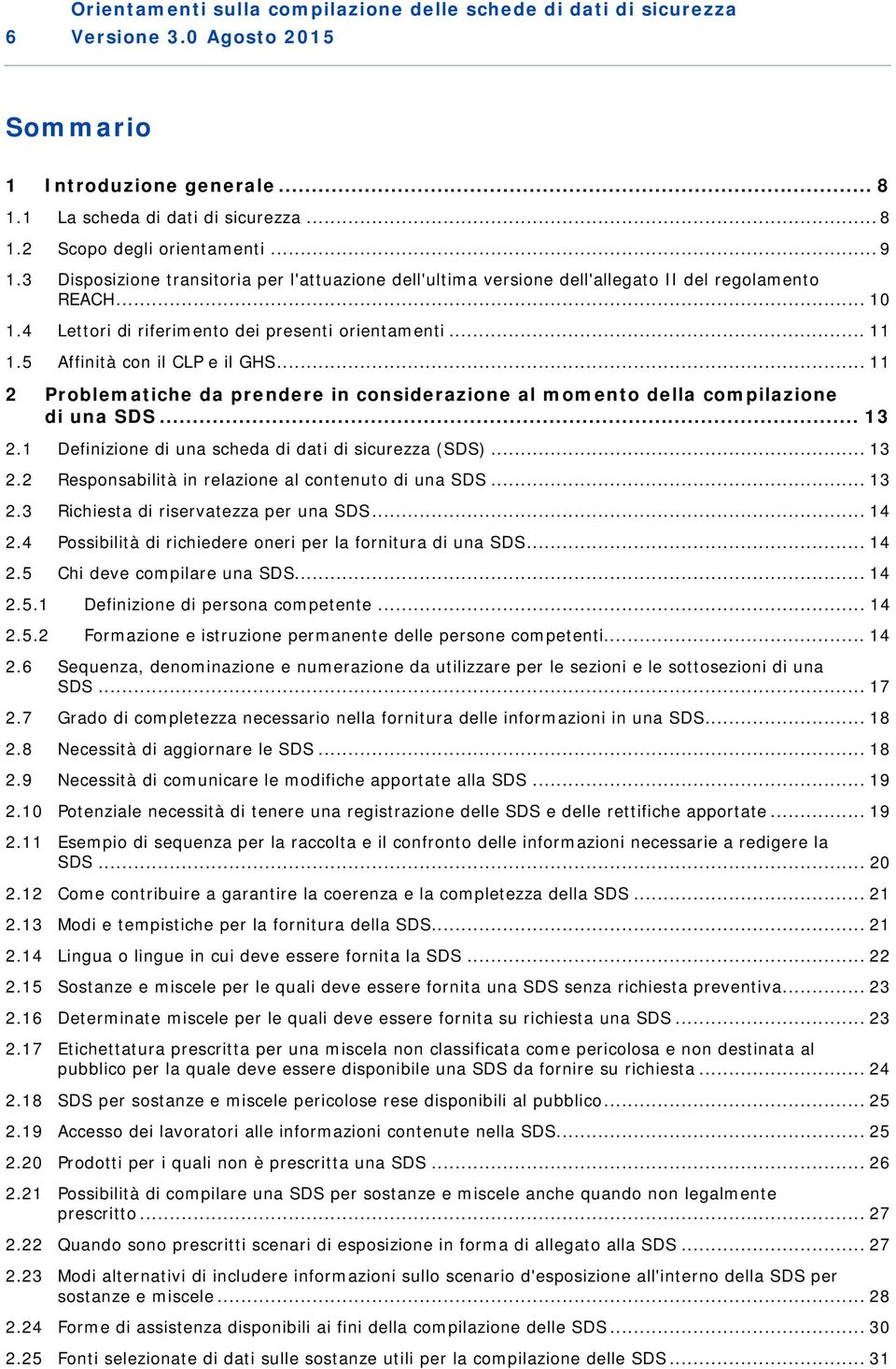 5 Affinità con il CLP e il GHS... 11 2 Problematiche da prendere in considerazione al momento della compilazione di una SDS... 13 2.1 Definizione di una scheda di dati di sicurezza (SDS)... 13 2.2 Responsabilità in relazione al contenuto di una SDS.