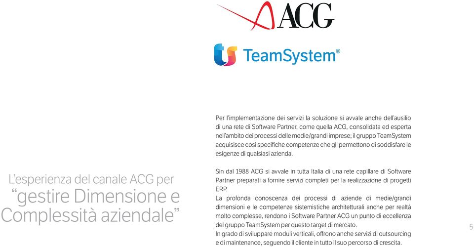 L esperienza del canale ACG per gestire Dimensione e Complessità aziendale Sin dal 1988 ACG si avvale in tutta Italia di una rete capillare di Software Partner preparati a fornire servizi completi