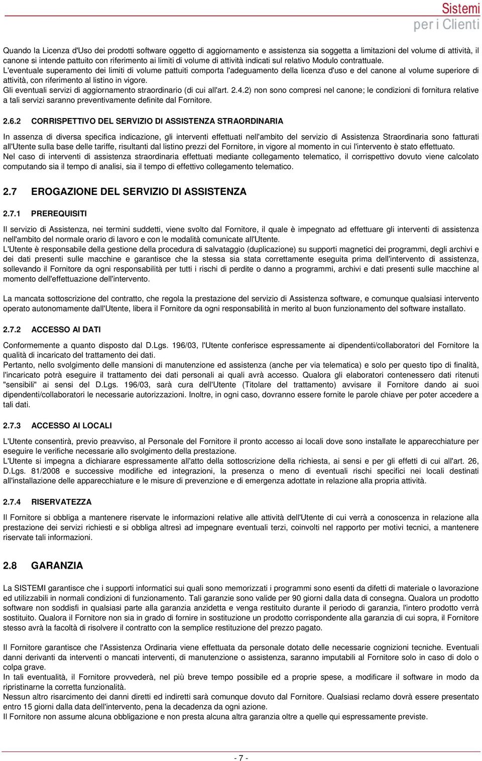 L'eventuale superamento dei limiti di volume pattuiti comporta l'adeguamento della licenza d'uso e del canone al volume superiore di attività, con riferimento al listino in vigore.