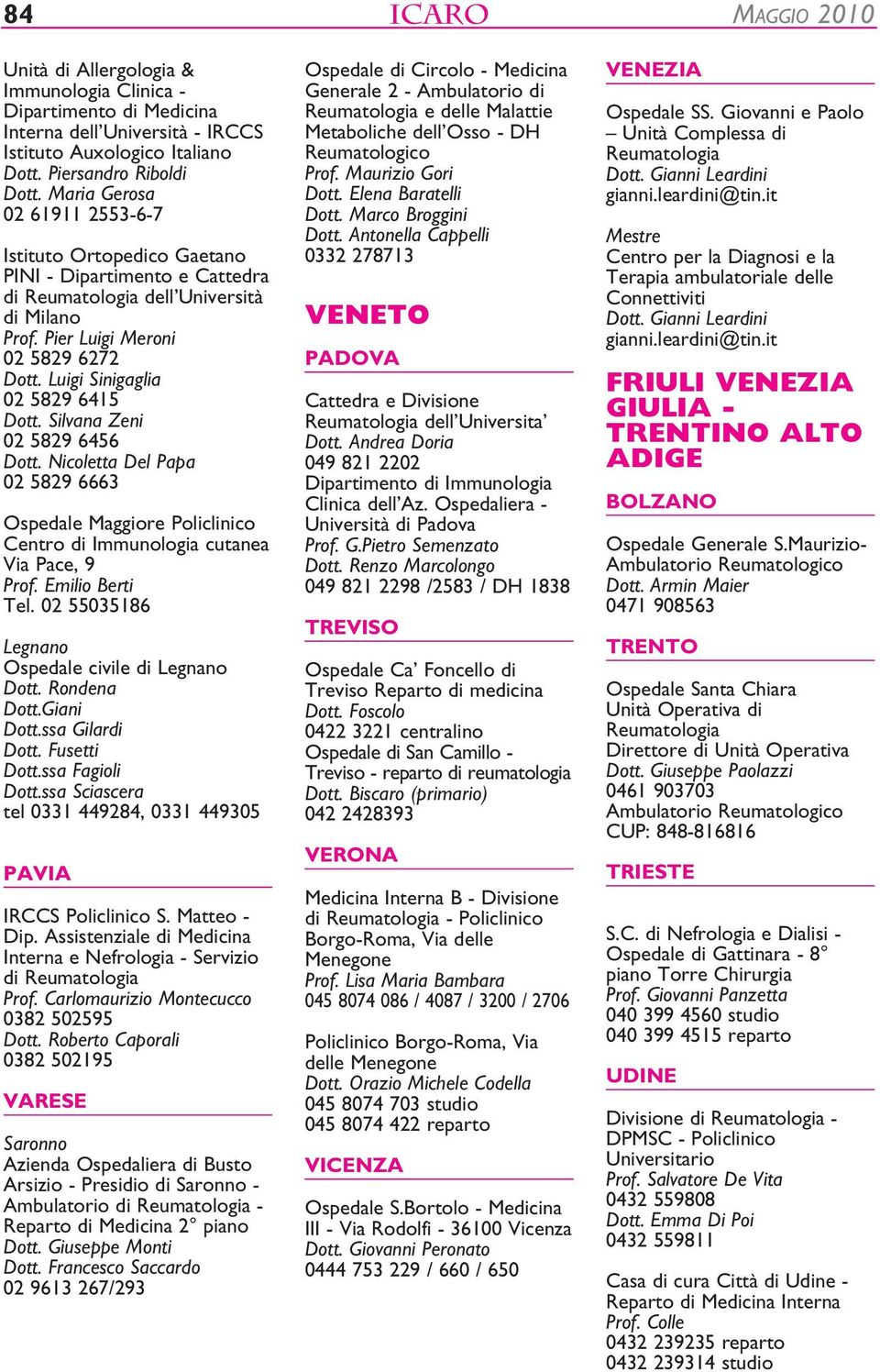 Silvana Zeni 02 5829 6456 Dott. Nicoletta Del Papa 02 5829 6663 Ospedale Maggiore Policlinico Centro di Immunologia cutanea Via Pace, 9 Prof. Emilio Berti Tel.