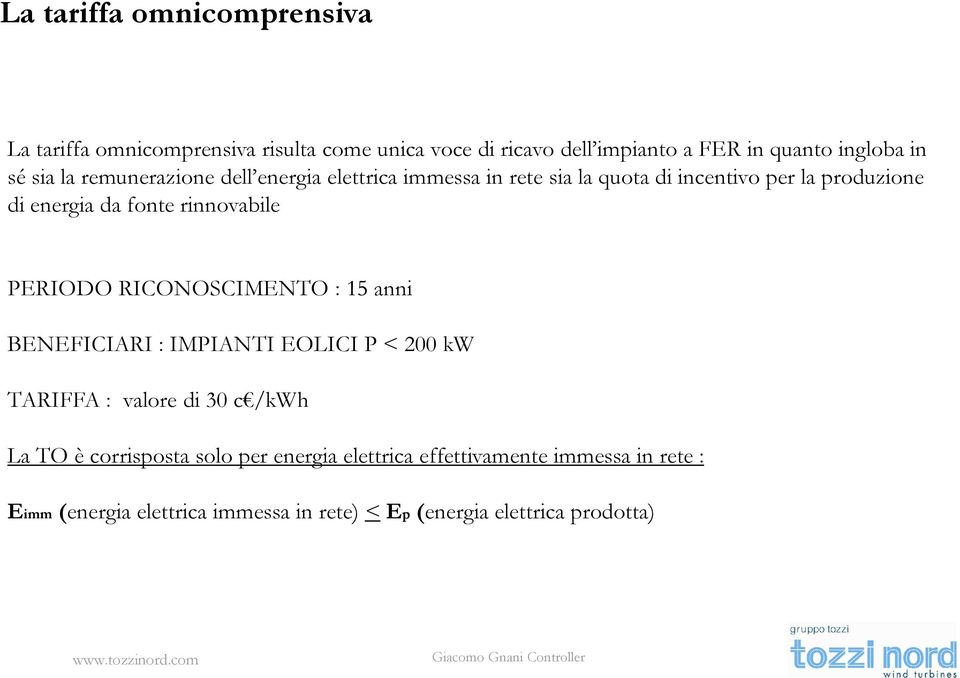 rinnovabile PERIODO RICONOSCIMENTO : 15 anni BENEFICIARI : IMPIANTI EOLICI P < 200 kw TARIFFA : valore di 30 c /kwh La TO è