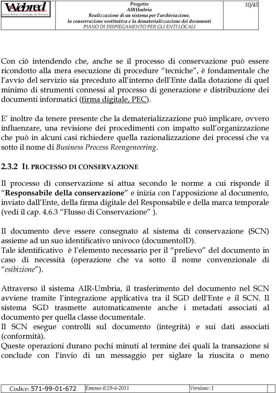 E inoltre da tenere presente che la dematerializzazione può implicare, ovvero influenzare, una revisione dei procedimenti con impatto sull organizzazione che può in alcuni casi richiedere quella