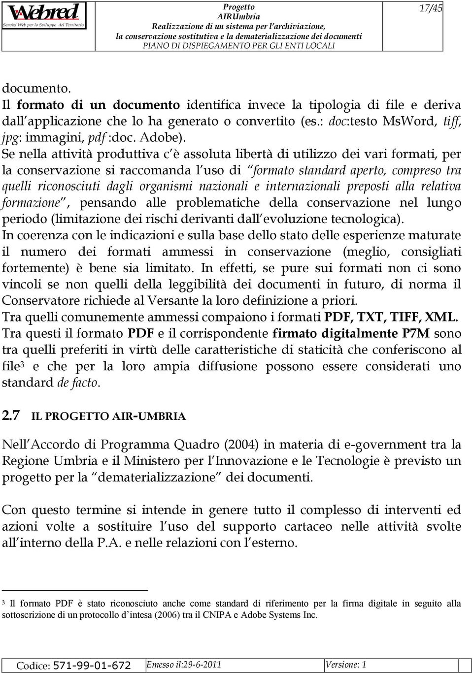 Se nella attività produttiva c è assoluta libertà di utilizzo dei vari formati, per la conservazione si raccomanda l uso di formato standard aperto, compreso tra quelli riconosciuti dagli organismi