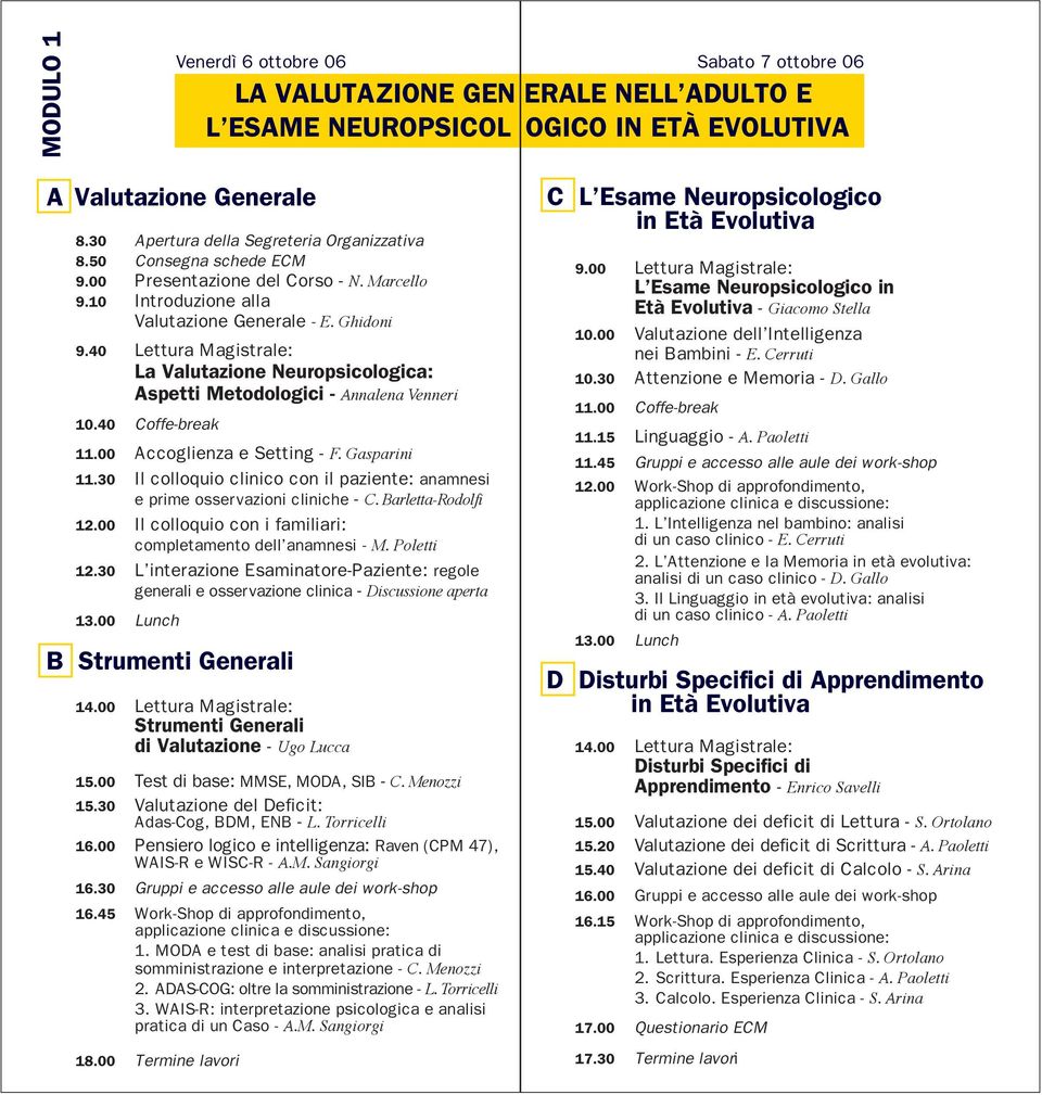 40 Lettura Magistrale: La Valutazione Neuropsicologica: Aspetti Metodologici - Annalena Venneri 10.40 Coffe-break 11.00 Accoglienza e Setting - F. Gasparini 11.