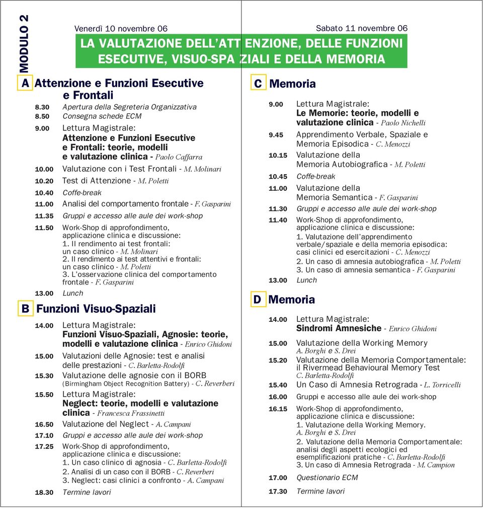 20 Test di Attenzione - M. Poletti 10.40 Coffe-break 11.00 Analisi del comportamento frontale - F. Gasparini 11.35 Gruppi e accesso alle aule dei work-shop 11.50 Work-Shop di approfondimento, 1.