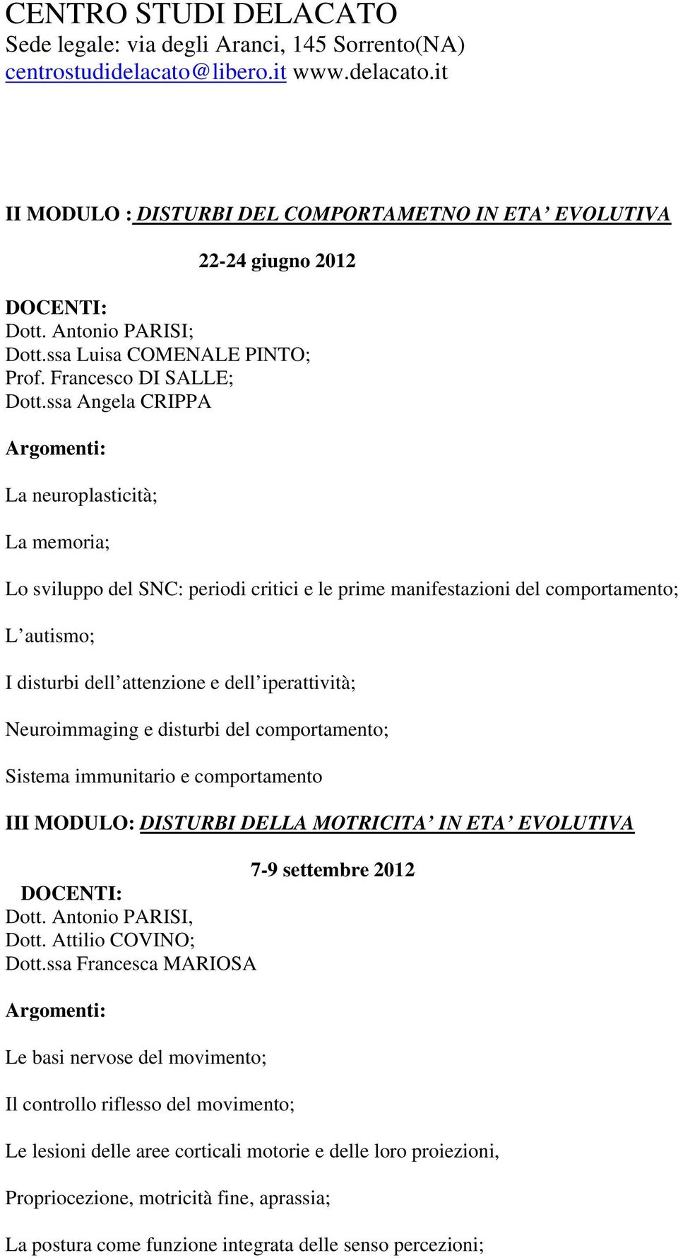 Neuroimmaging e disturbi del comportamento; Sistema immunitario e comportamento III MODULO: DISTURBI DELLA MOTRICITA IN ETA EVOLUTIVA 7-9 settembre 2012 Dott. Antonio PARISI, Dott.