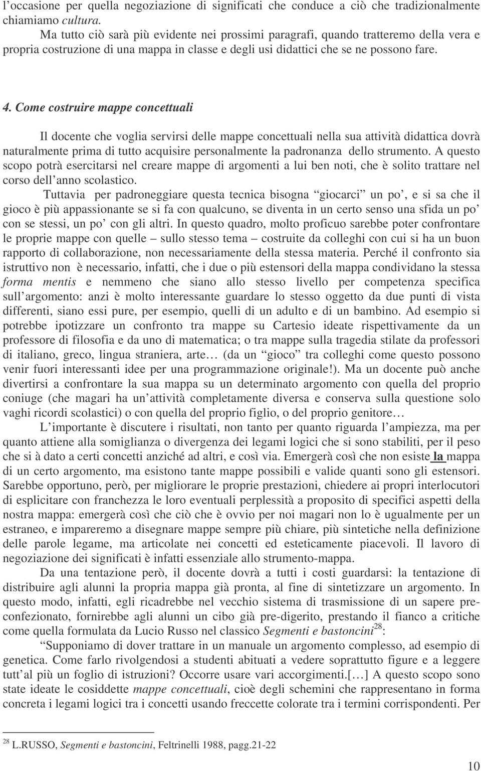 Come costruire mappe concettuali Il docente che voglia servirsi delle mappe concettuali nella sua attività didattica dovrà naturalmente prima di tutto acquisire personalmente la padronanza dello