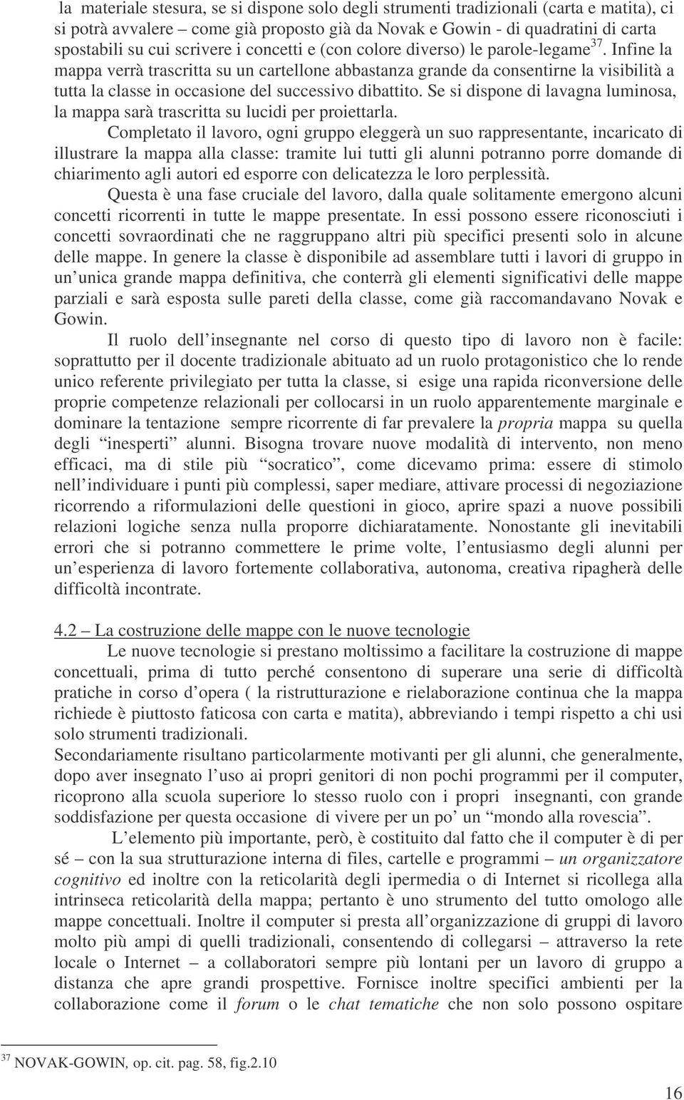 Infine la mappa verrà trascritta su un cartellone abbastanza grande da consentirne la visibilità a tutta la classe in occasione del successivo dibattito.