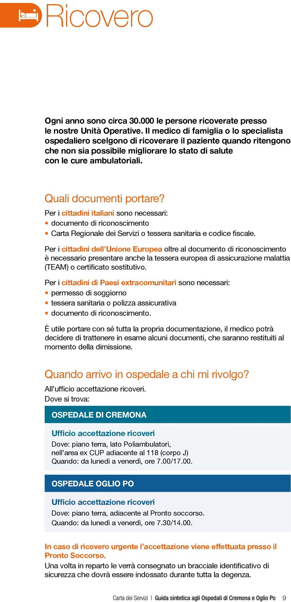 Quali documenti portare? Per i cittadini italiani sono necessari: documento di riconoscimento Carta Regionale dei Servizi o tessera sanitaria e codice fiscale.