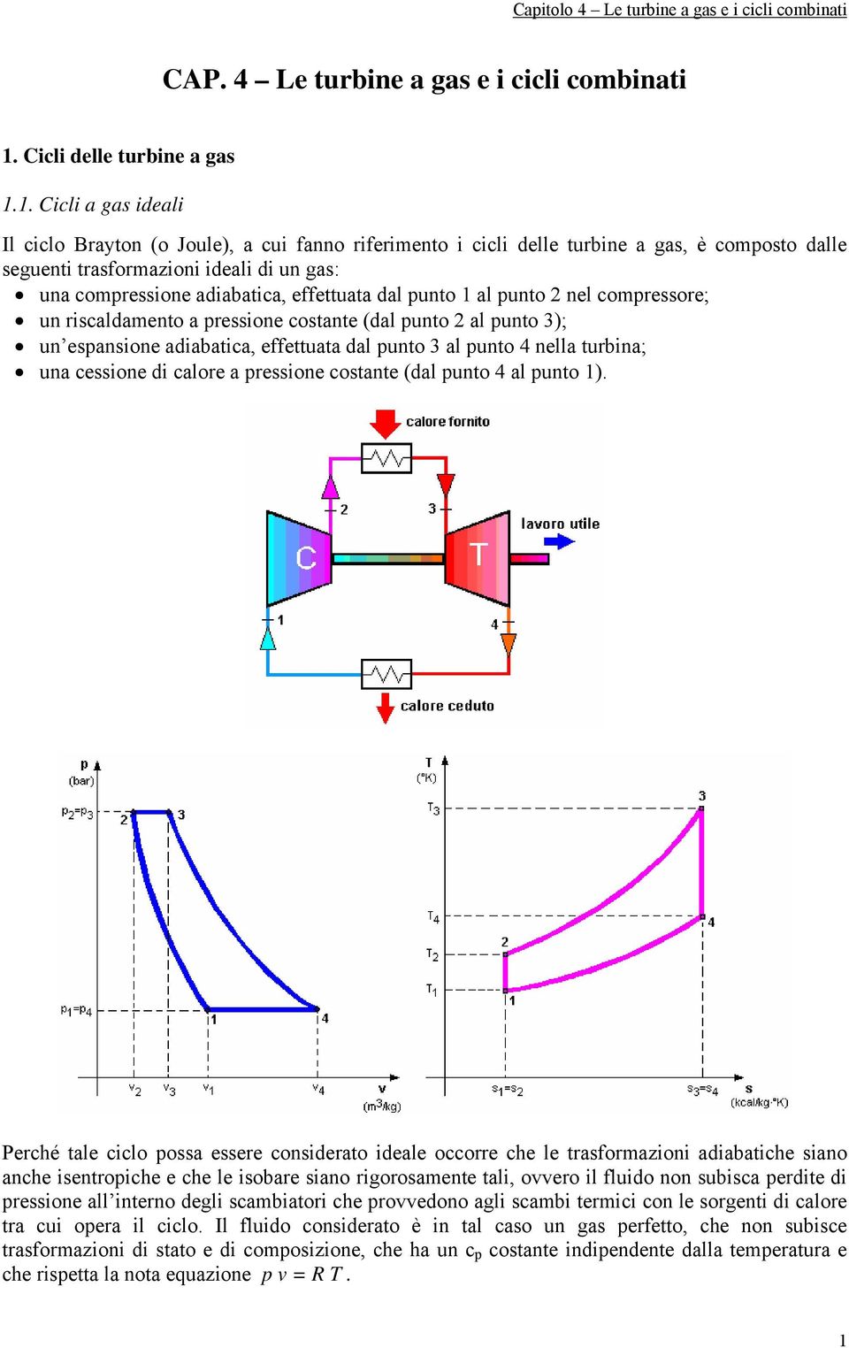 1. Cicli a gas ideali Il ciclo Brayton (o Joule), a cui fanno riferimento i cicli delle turbine a gas, è composto dalle seguenti trasformazioni ideali di un gas: una compressione adiabatica,