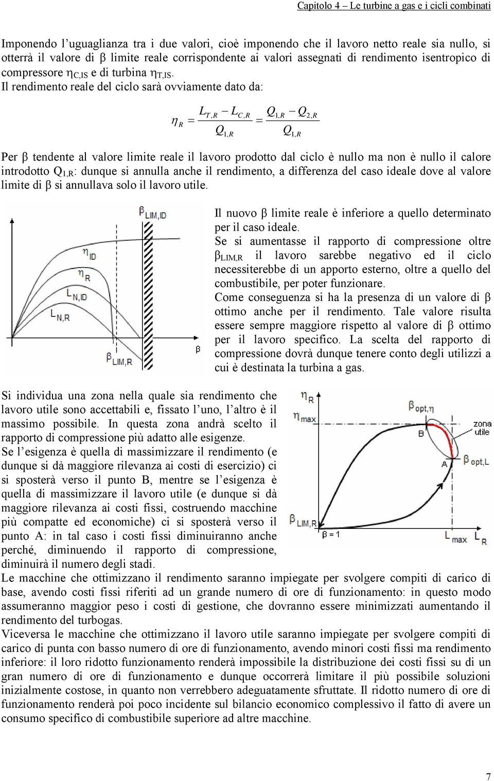 Il rendimento reale del ciclo sarà ovviamente dato da: η R = L, R LC, R Q1, R Q 1, R = Q Q 1, R 2, R Per β tendente al valore limite reale il lavoro prodotto dal ciclo è nullo ma non è nullo il