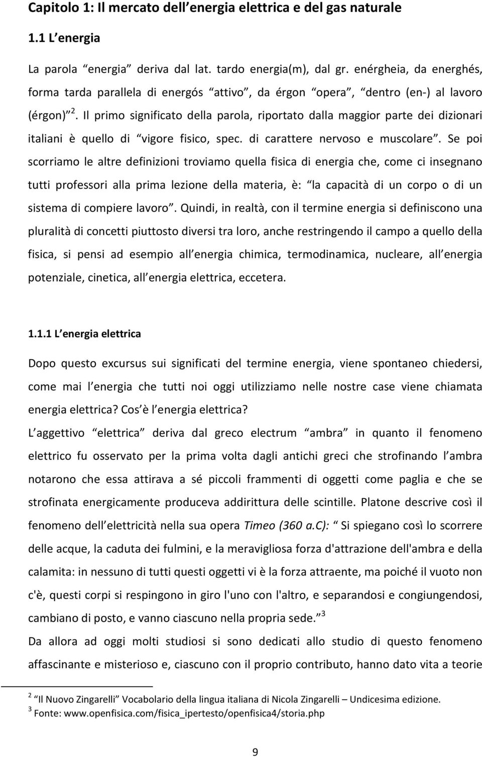 Il primo significato della parola, riportato dalla maggior parte dei dizionari italiani è quello di vigore fisico, spec. di carattere nervoso e muscolare.