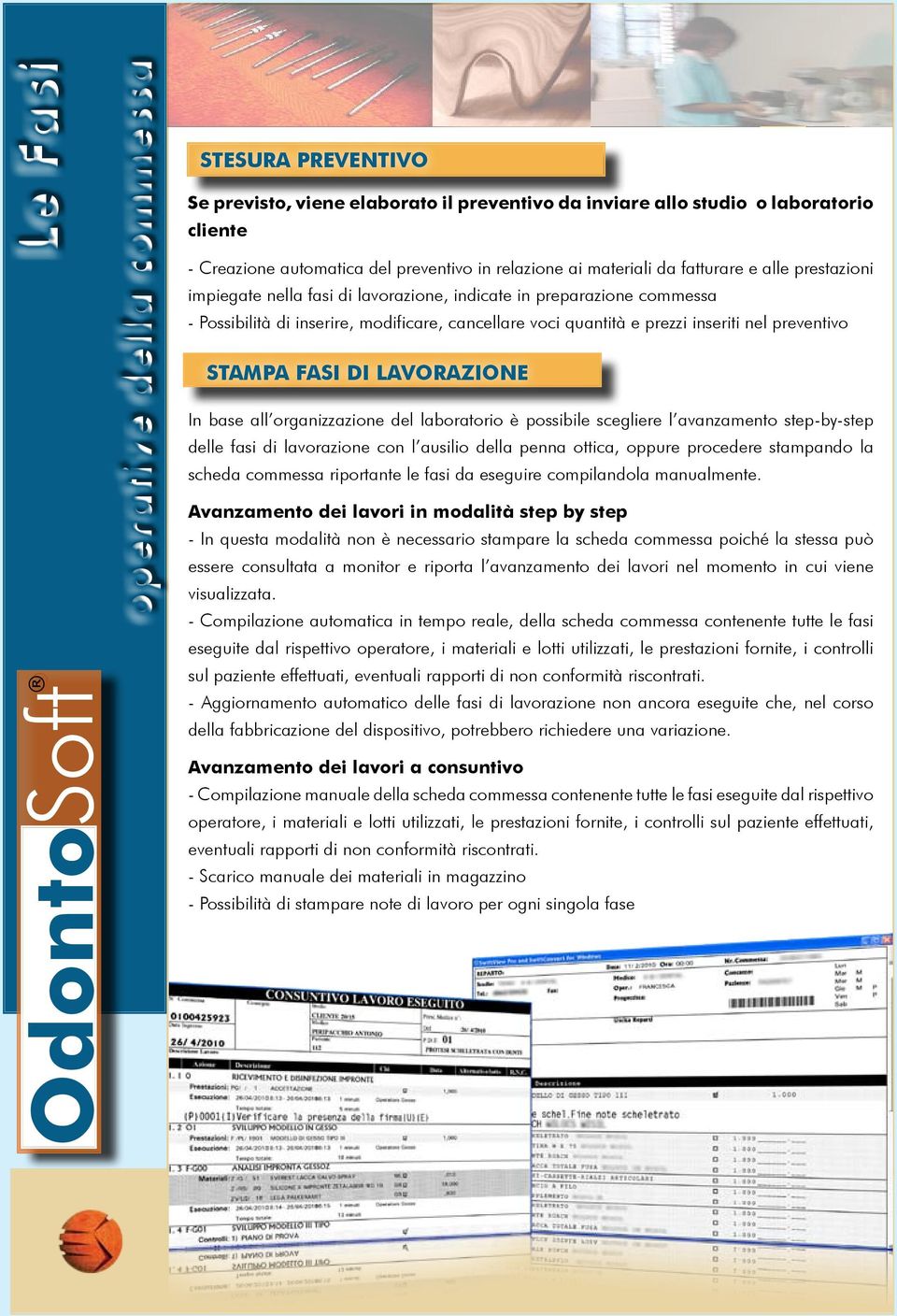 nel preventivo STAMPA FASI DI LAVORAZIONE In base all organizzazione del laboratorio è possibile scegliere l avanzamento step-by-step delle fasi di lavorazione con l ausilio della penna ottica,