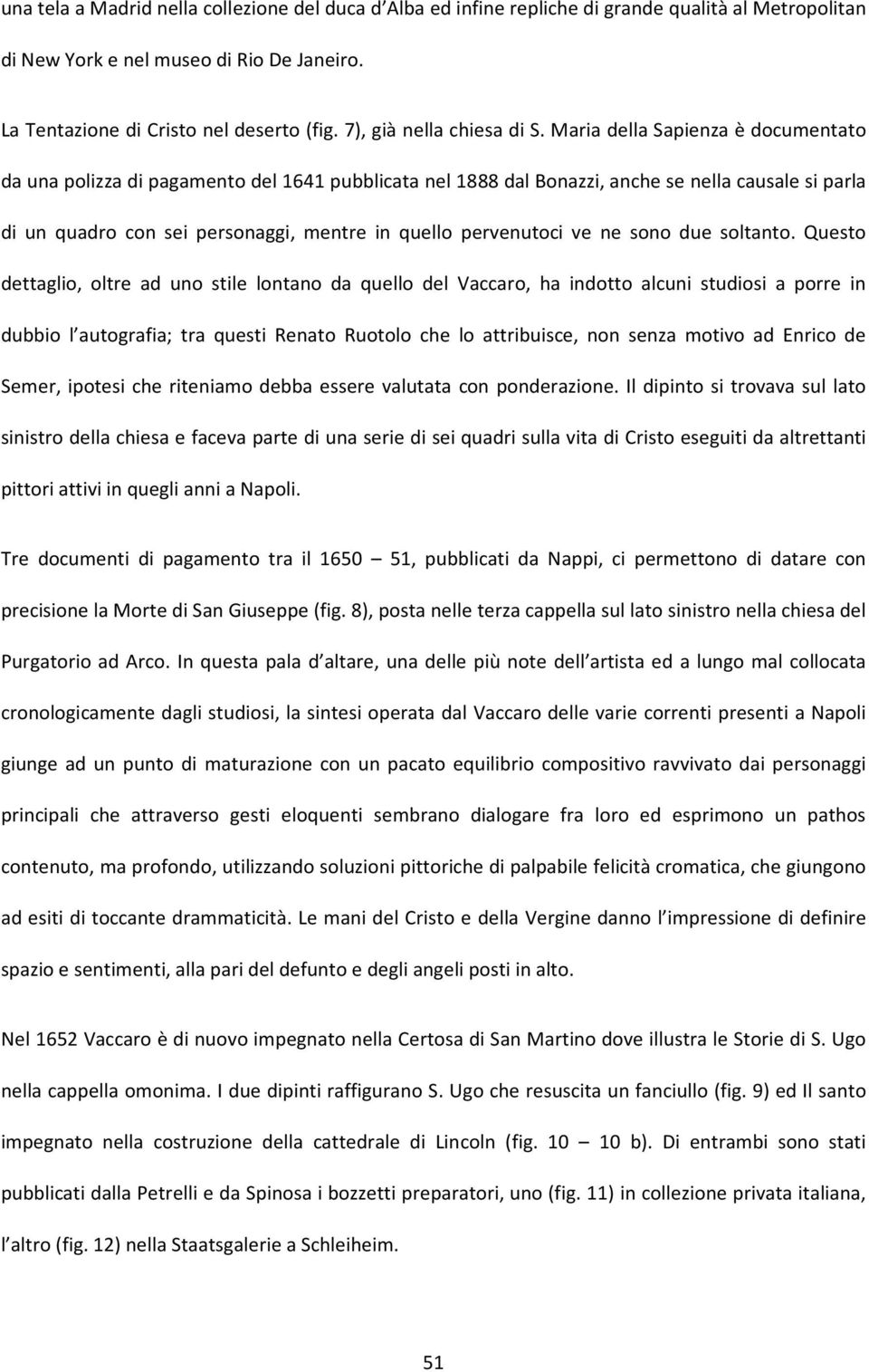 Maria della Sapienza è documentato da una polizza di pagamento del 1641 pubblicata nel 1888 dal Bonazzi, anche se nella causale si parla di un quadro con sei personaggi, mentre in quello pervenutoci