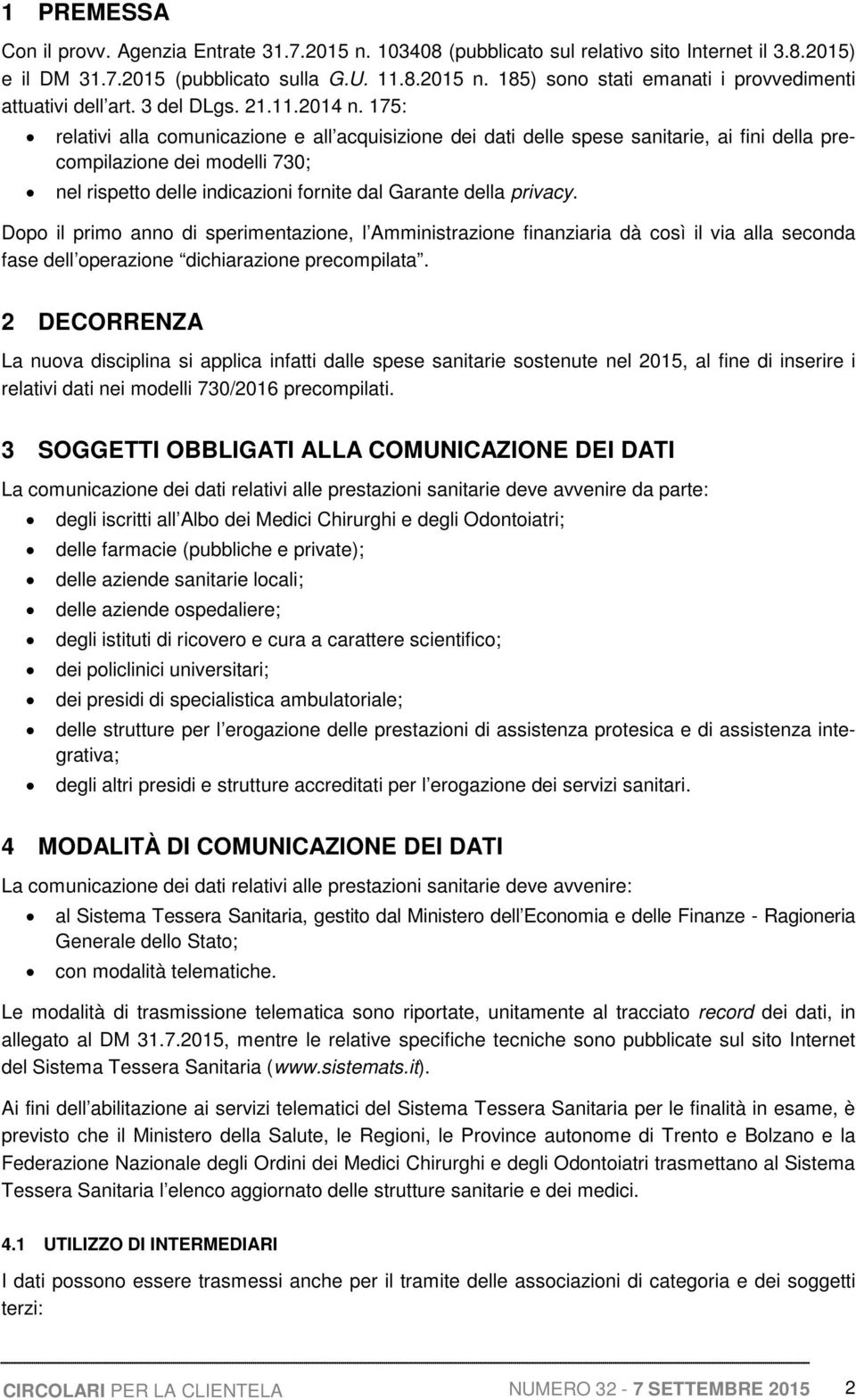 175: relativi alla comunicazione e all acquisizione dei dati delle spese sanitarie, ai fini della precompilazione dei modelli 730; nel rispetto delle indicazioni fornite dal Garante della privacy.