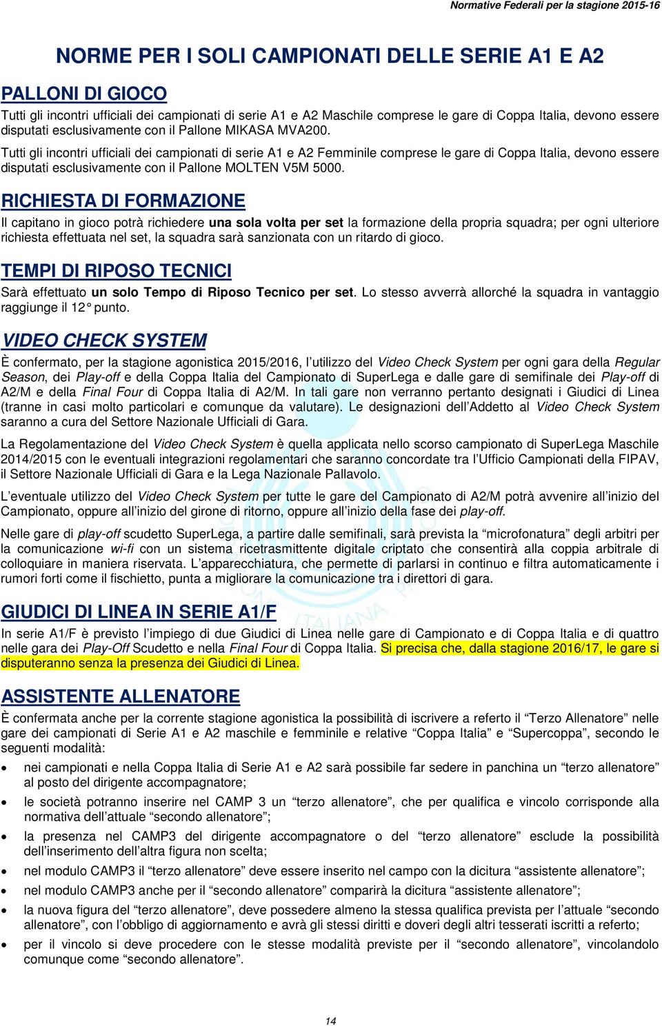 Tutti gli incontri ufficiali dei campionati di serie A1 e A2 Femminile comprese le gare di Coppa Italia, devono essere disputati esclusivamente con il Pallone MOLTEN V5M 5000.