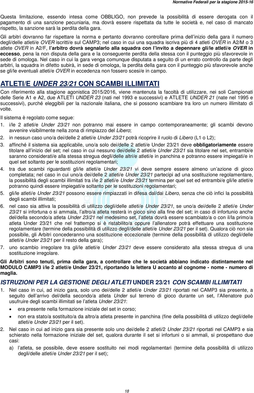 Gli arbitri dovranno far rispettare la norma e pertanto dovranno controllare prima dell inizio della gara il numero degli/delle atleti/e OVER iscritti/e sul CAMP3; nel caso in cui una squadra iscriva