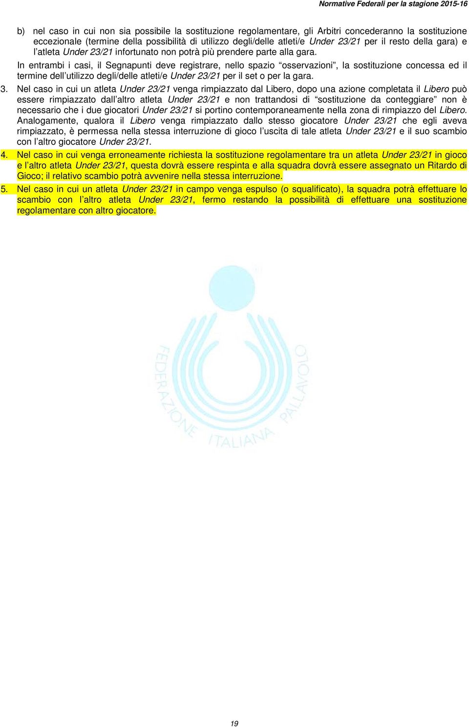 In entrambi i casi, il Segnapunti deve registrare, nello spazio osservazioni, la sostituzione concessa ed il termine dell utilizzo degli/delle atleti/e Under 23/21 per il set o per la gara. 3.