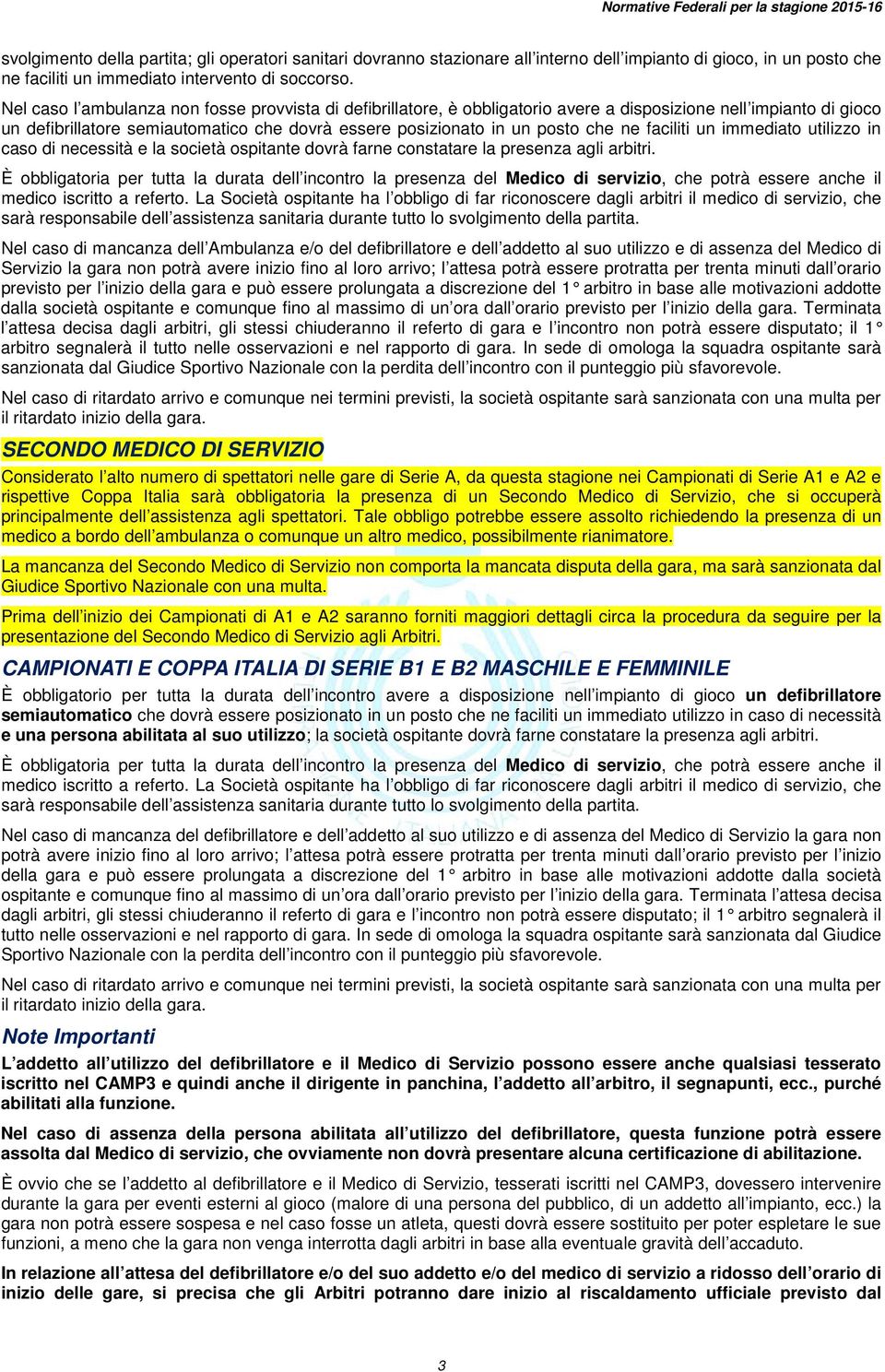 faciliti un immediato utilizzo in caso di necessità e la società ospitante dovrà farne constatare la presenza agli arbitri.