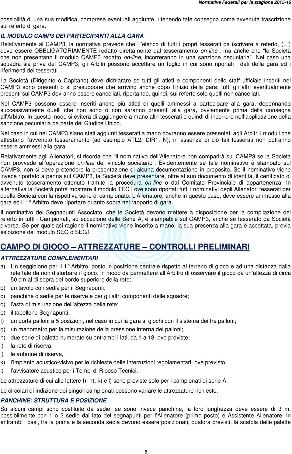 direttamente dal tesseramento on-line, ma anche che le Società che non presentano il modulo CAMP3 redatto on-line, incorreranno in una sanzione pecuniaria.