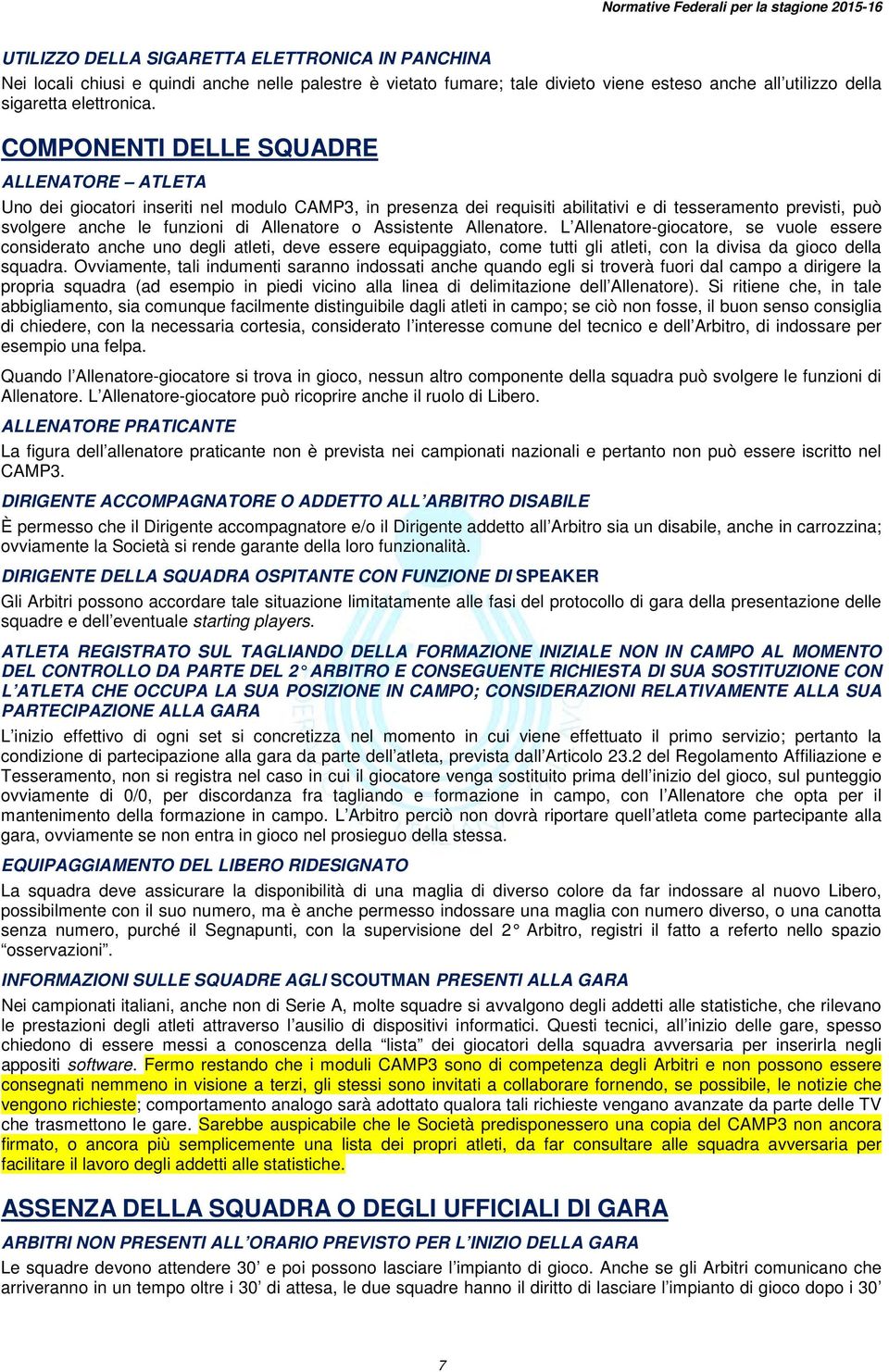 o Assistente Allenatore. L Allenatore-giocatore, se vuole essere considerato anche uno degli atleti, deve essere equipaggiato, come tutti gli atleti, con la divisa da gioco della squadra.