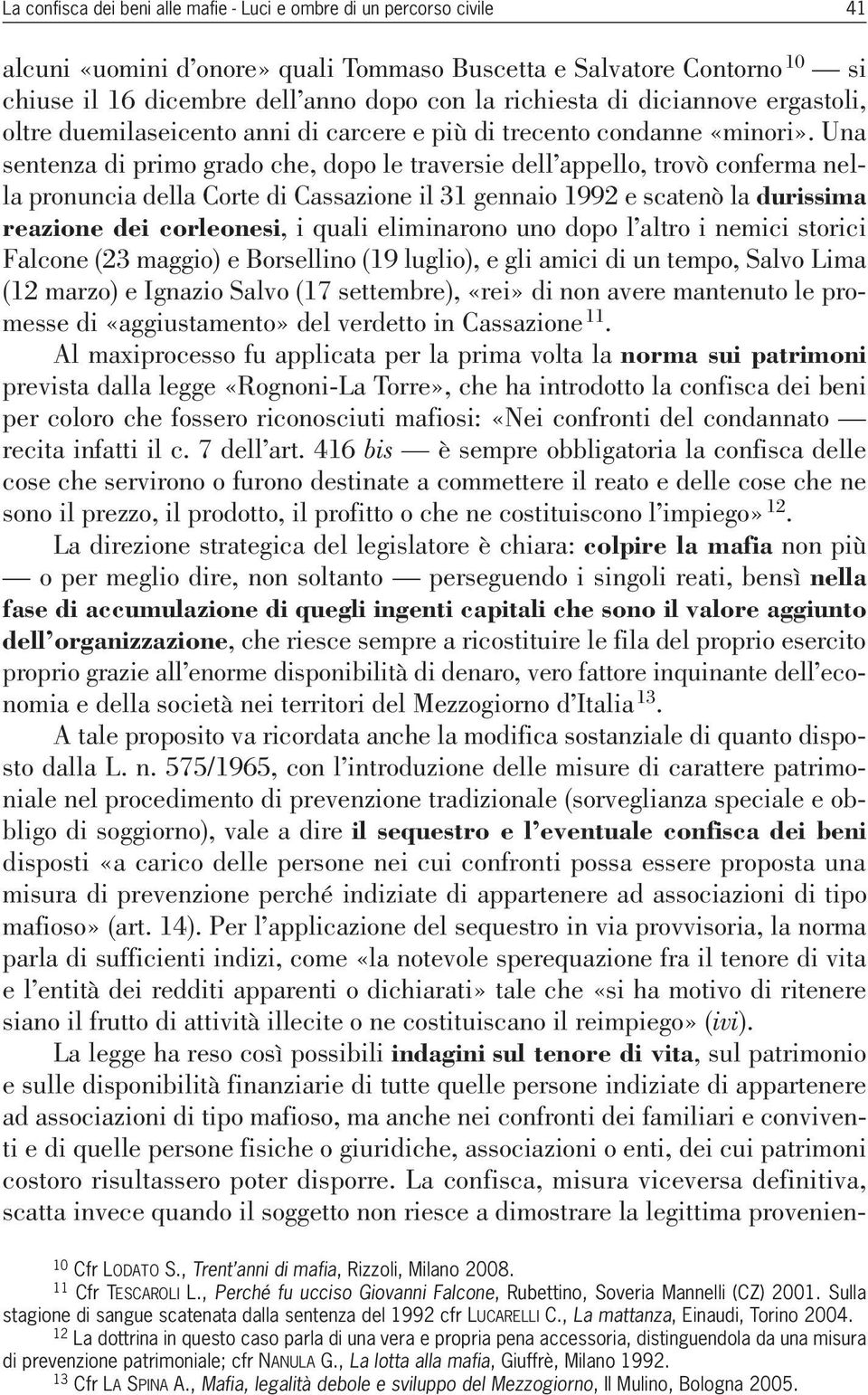 Una sentenza di primo grado che, dopo le traversie dell appello, trovò conferma nella pronuncia della Corte di Cassazione il 31 gennaio 1992 e scatenò la durissima reazione dei corleonesi, i quali