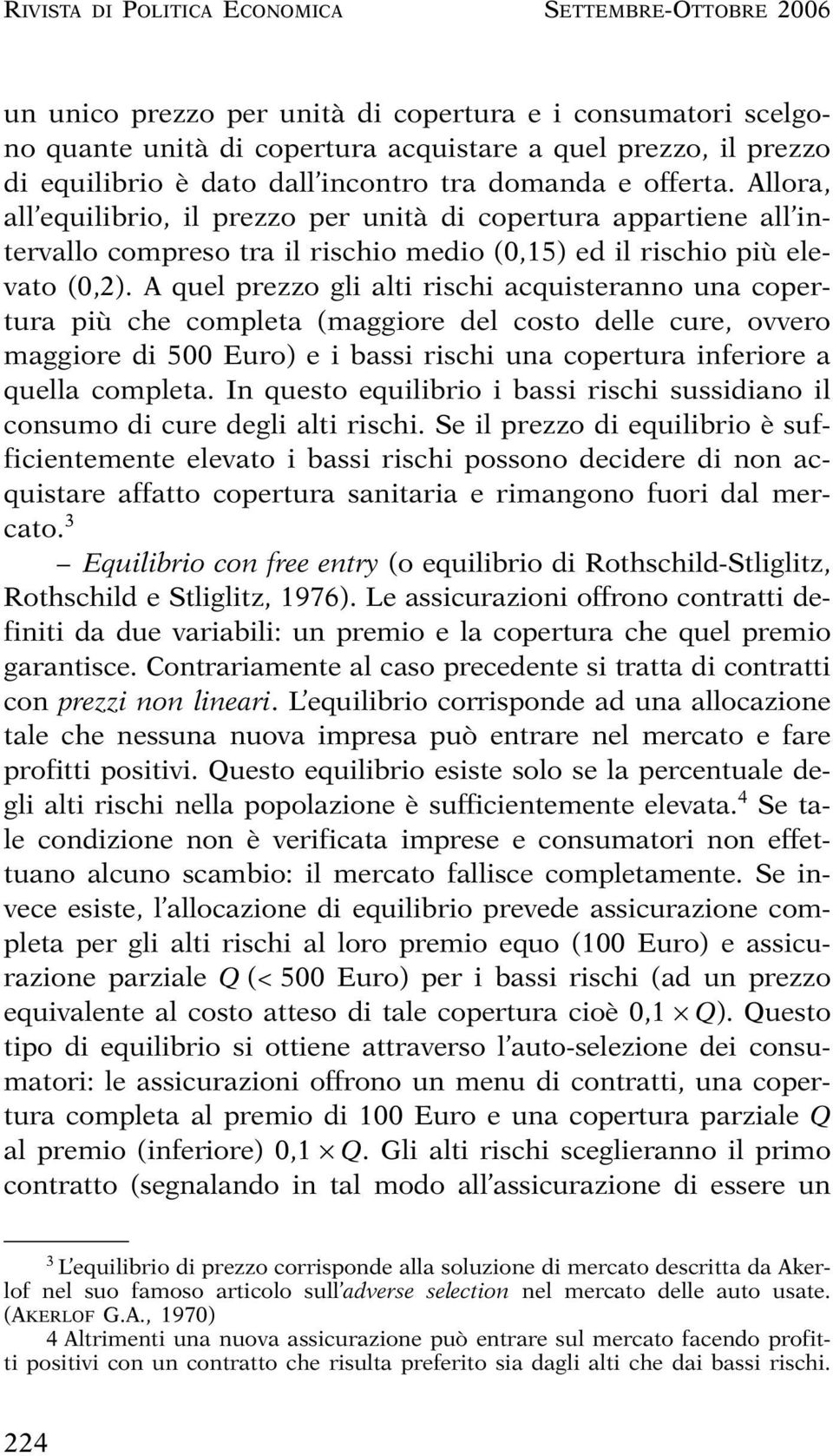 A quel prezzo gli alti rischi acquisteranno una copertura più che completa (maggiore del costo delle cure, ovvero maggiore di 500 Euro) e i bassi rischi una copertura inferiore a quella completa.