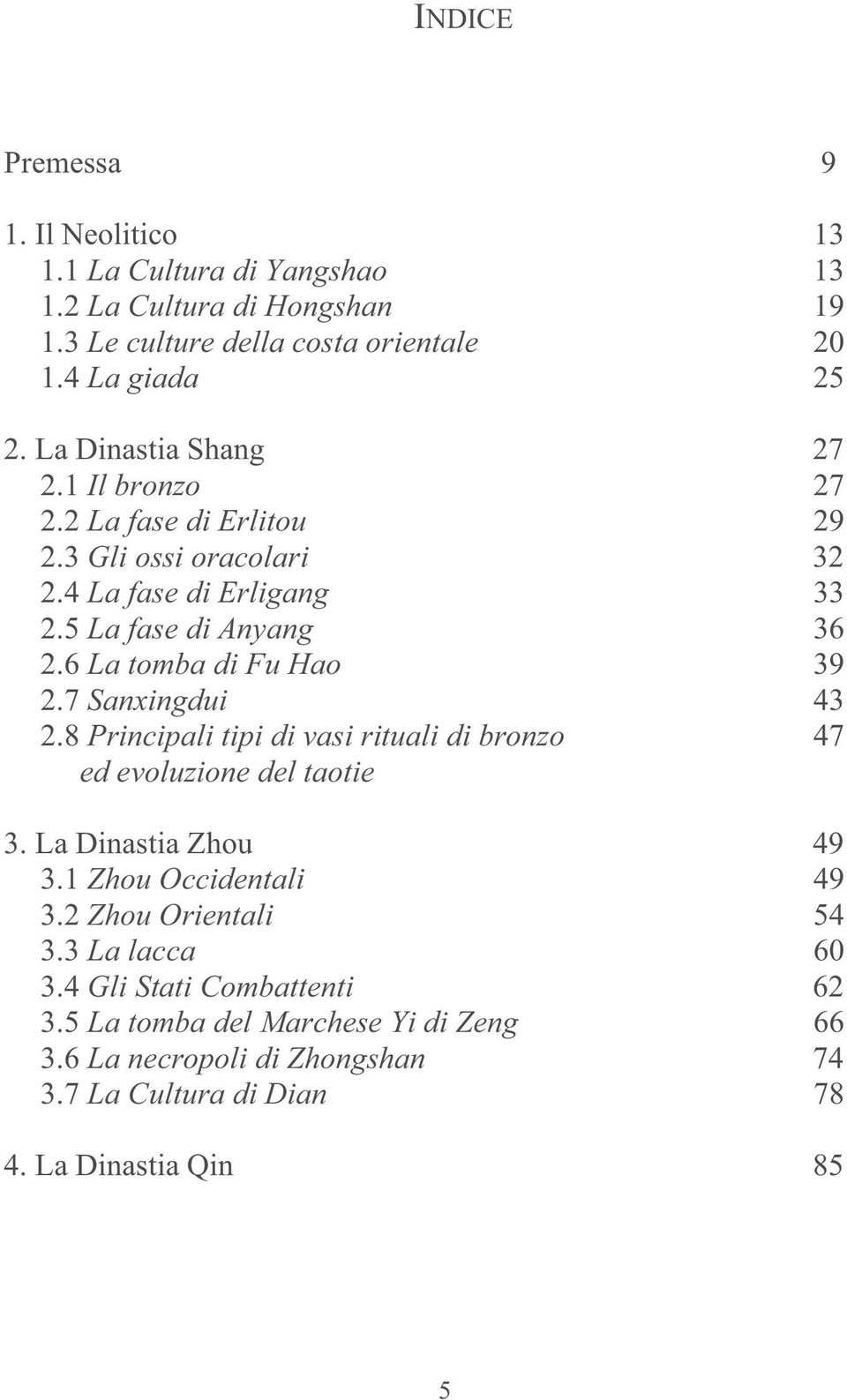 6 La tomba di Fu Hao 39 2.7 Sanxingdui 43 2.8 Principali tipi di vasi rituali di bronzo 47 ed evoluzione del taotie 3. La Dinastia Zhou 49 3.