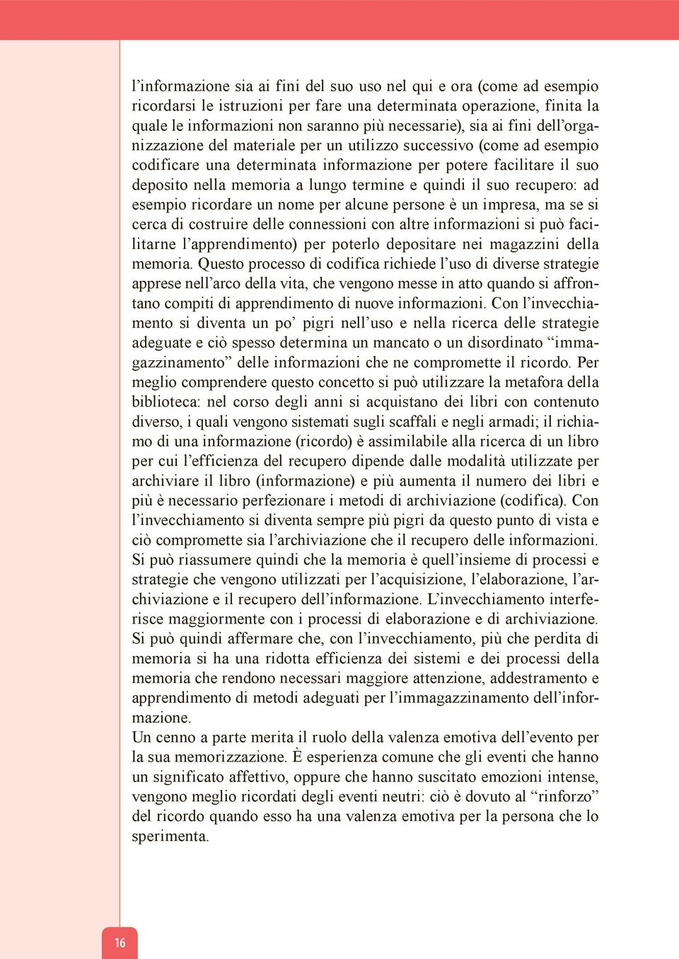 quindi il suo recupero: ad esempio ricordare un nome per alcune persone è un impresa, ma se si cerca di costruire delle connessioni con altre informazioni si può facilitarne l apprendimento) per