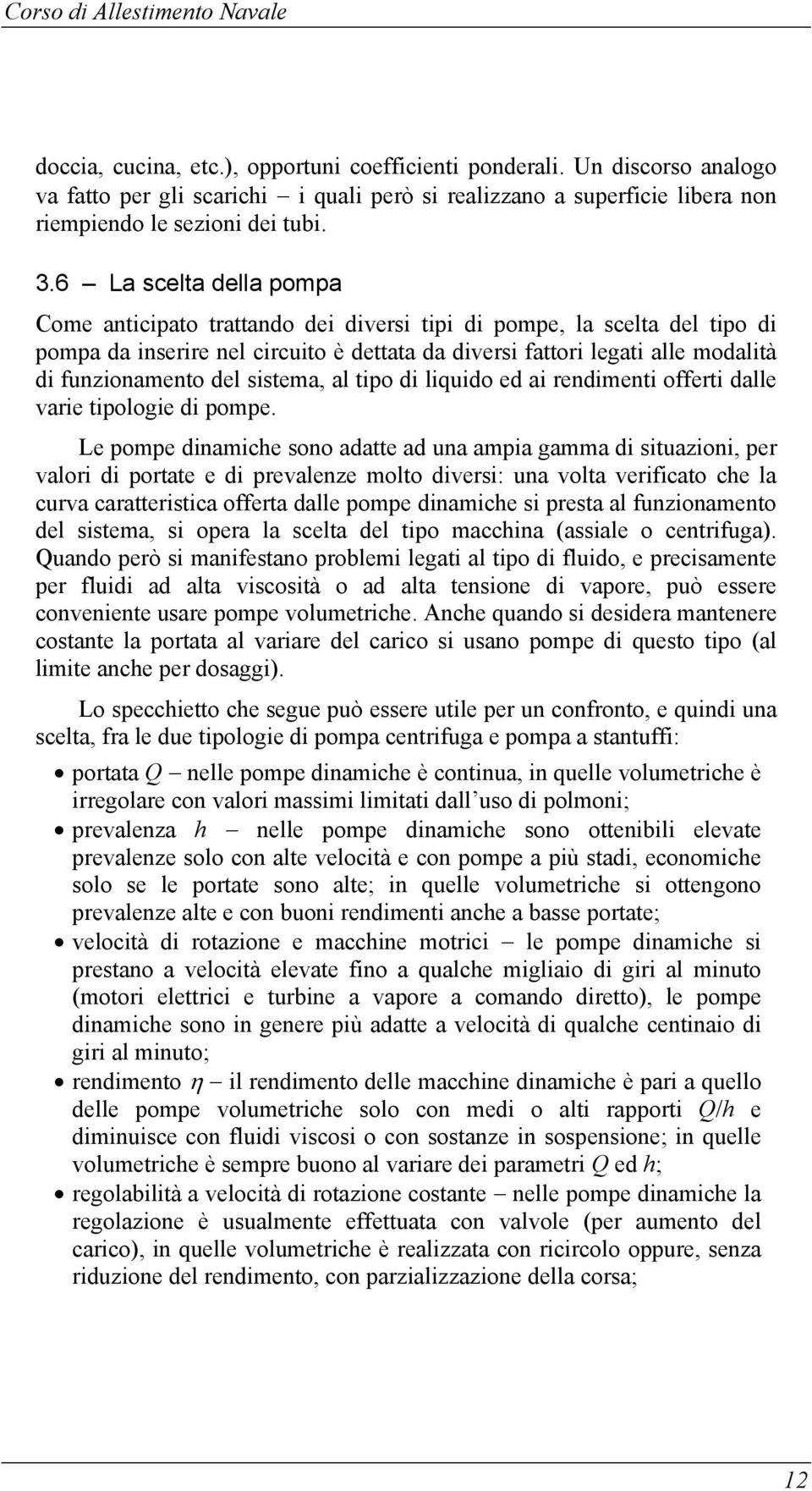 6 La scelta della pompa Come anticipato trattando dei diversi tipi di pompe, la scelta del tipo di pompa da inserire nel circuito è dettata da diversi fattori legati alle modalità di funzionamento