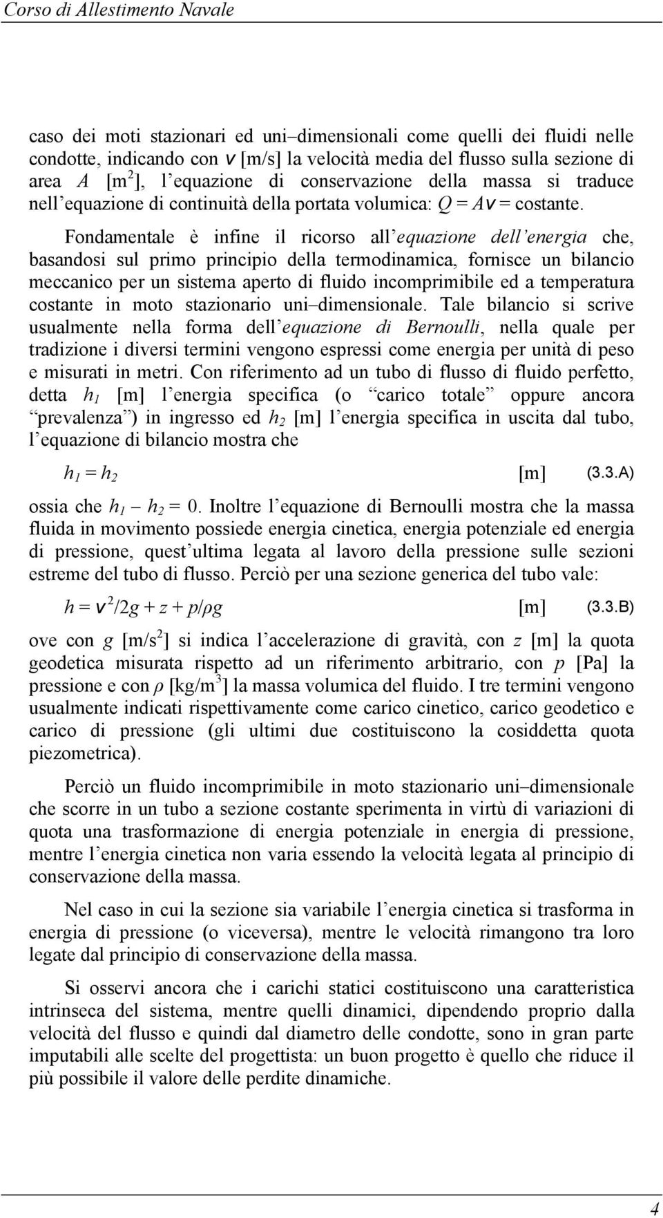 Fondamentale è infine il ricorso all equazione dell energia che, basandosi sul primo principio della termodinamica, fornisce un bilancio meccanico per un sistema aperto di fluido incomprimibile ed a