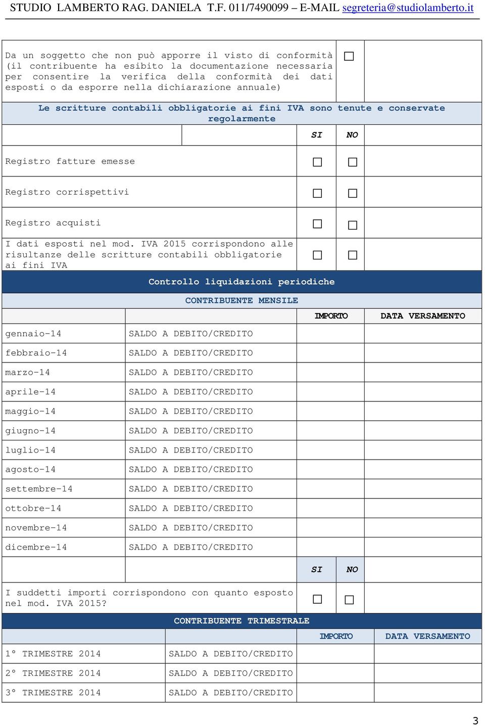 IVA 2015 corrispondono alle risultanze delle scritture contabili obbligatorie ai fini IVA Controllo liquidazioni periodiche gennaio-14 febbraio-14 marzo-14 aprile-14 maggio-14 giugno-14 luglio-14