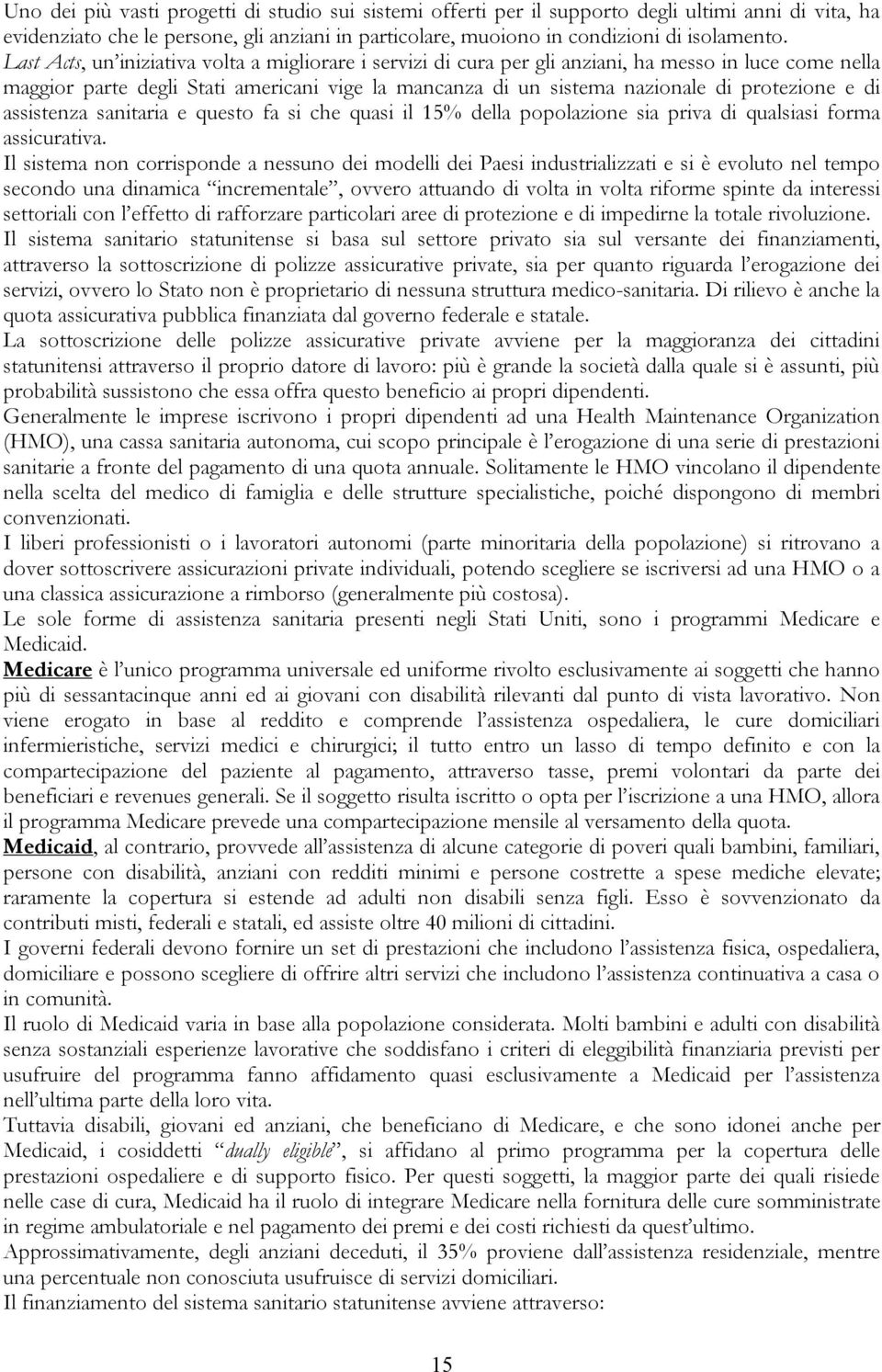 di assistenza sanitaria e questo fa si che quasi il 15% della popolazione sia priva di qualsiasi forma assicurativa.