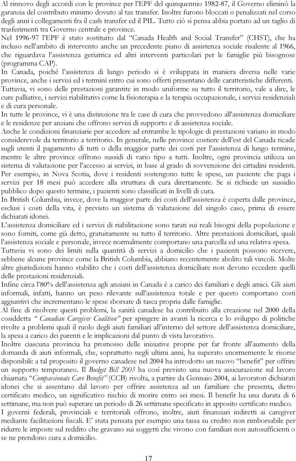 Tutto ciò si pensa abbia portato ad un taglio di trasferimenti tra Governo centrale e province.