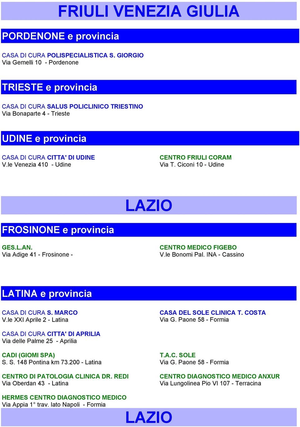 le Venezia 410 - Udine CENTRO FRIULI CORAM Via T. Ciconi 10 - Udine LAZIO FROSINONE e provincia GES.L.AN. Via Adige 41 - Frosinone - CENTRO MEDICO FIGEBO V.le Bonomi Pal.