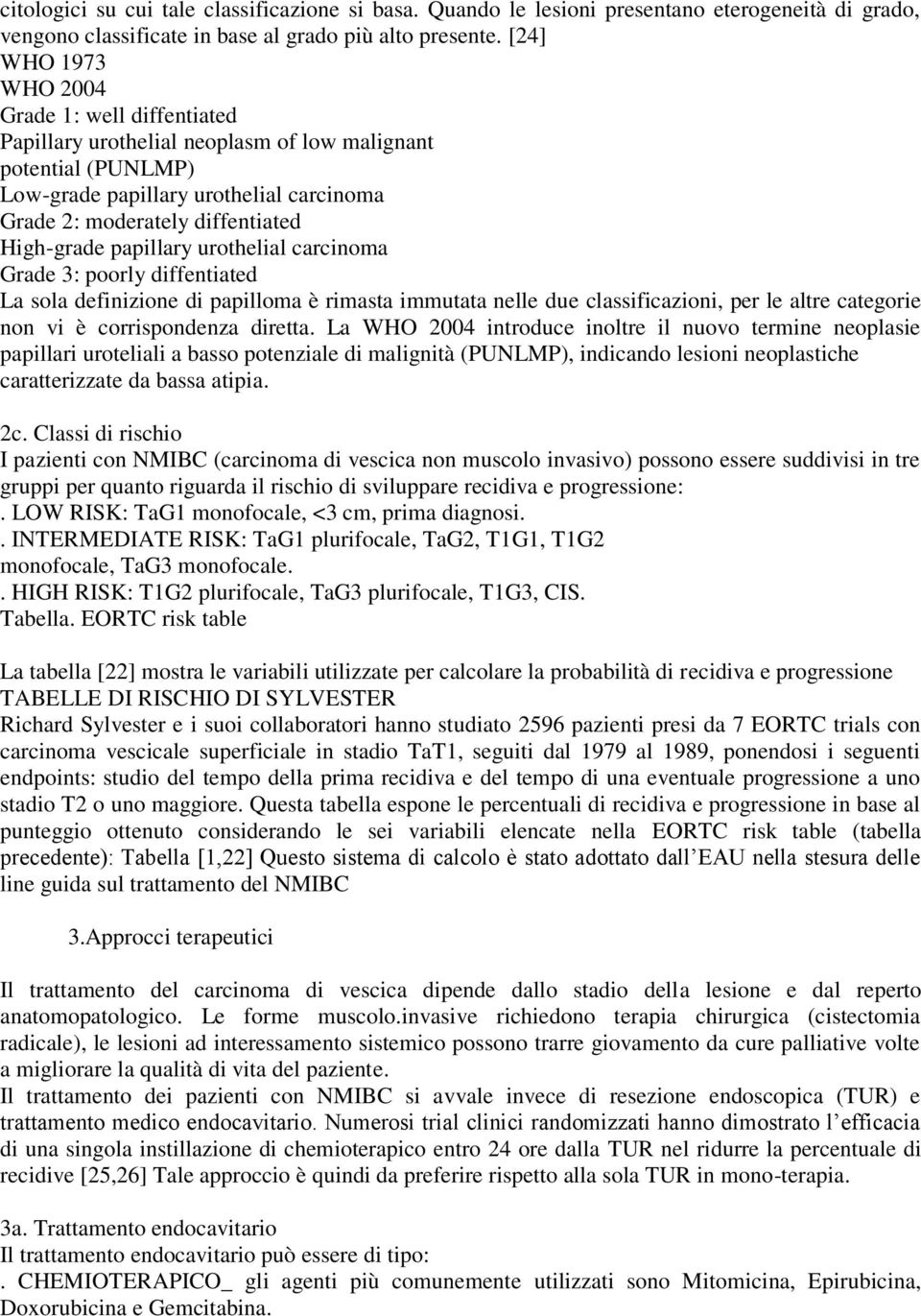 High-grade papillary urothelial carcinoma Grade 3: poorly diffentiated La sola definizione di papilloma è rimasta immutata nelle due classificazioni, per le altre categorie non vi è corrispondenza