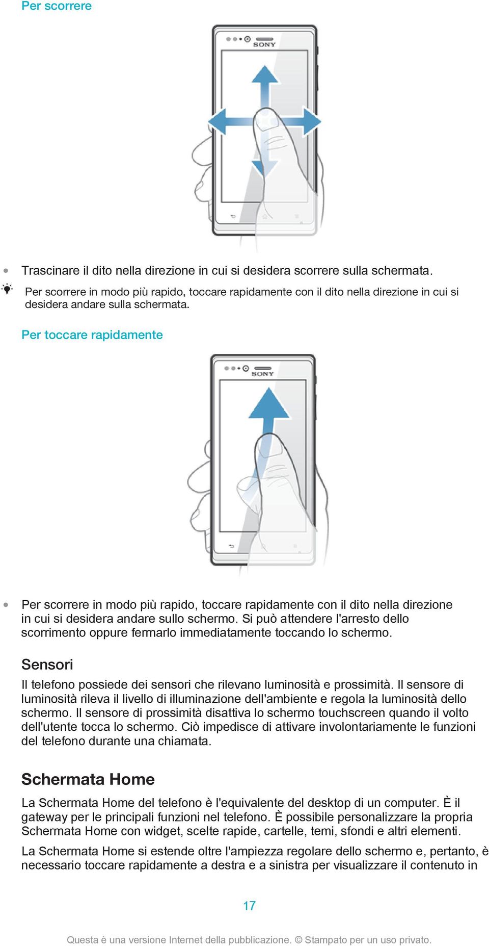 Per toccare rapidamente Per scorrere in modo più rapido, toccare rapidamente con il dito nella direzione in cui si desidera andare sullo schermo.