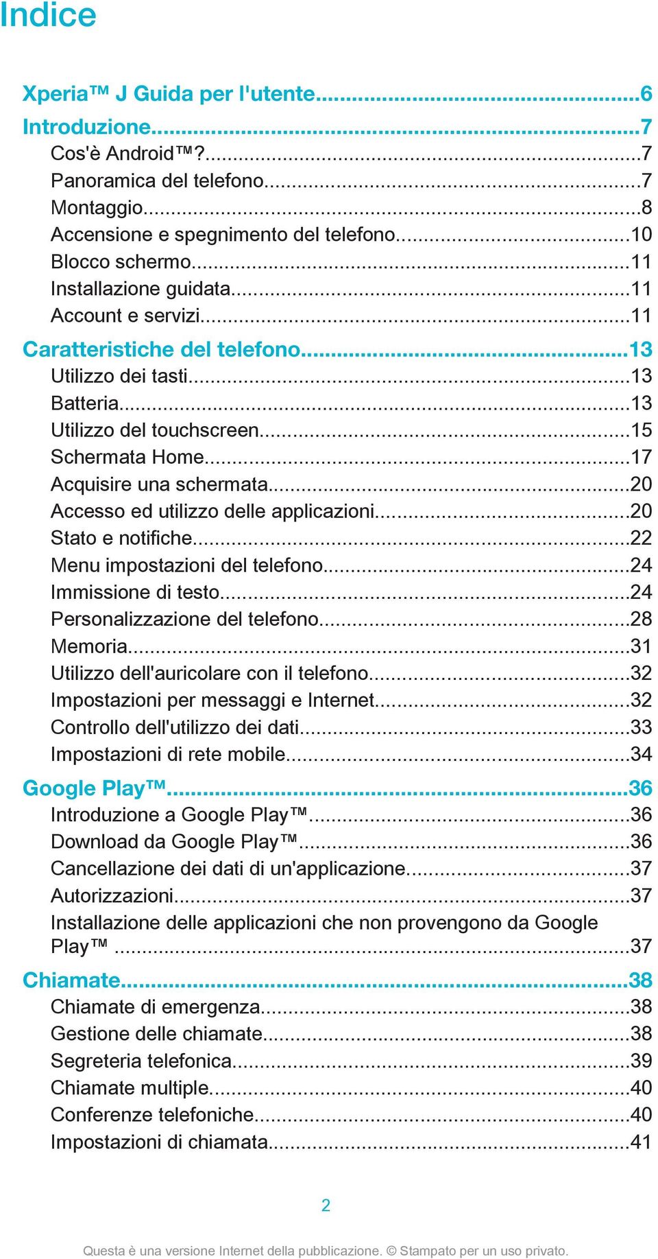 ..20 Accesso ed utilizzo delle applicazioni...20 Stato e notifiche...22 Menu impostazioni del telefono...24 Immissione di testo...24 Personalizzazione del telefono...28 Memoria.