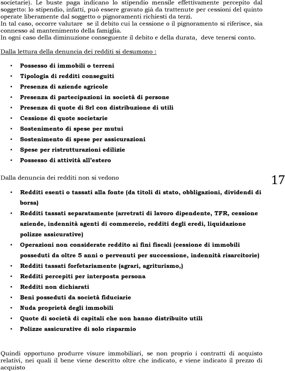 o pignoramenti richiesti da terzi. In tal caso, occorre valutare se il debito cui la cessione o il pignoramento si riferisce, sia connesso al mantenimento della famiglia.