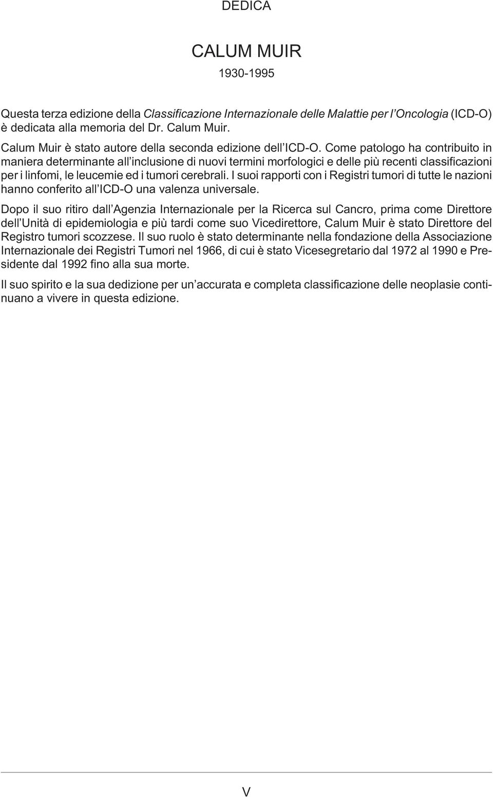 Come patologo ha contribuito in maniera determinante all inclusione di nuovi termini morfologici e delle più recenti classificazioni per i linfomi, le leucemie ed i tumori cerebrali.