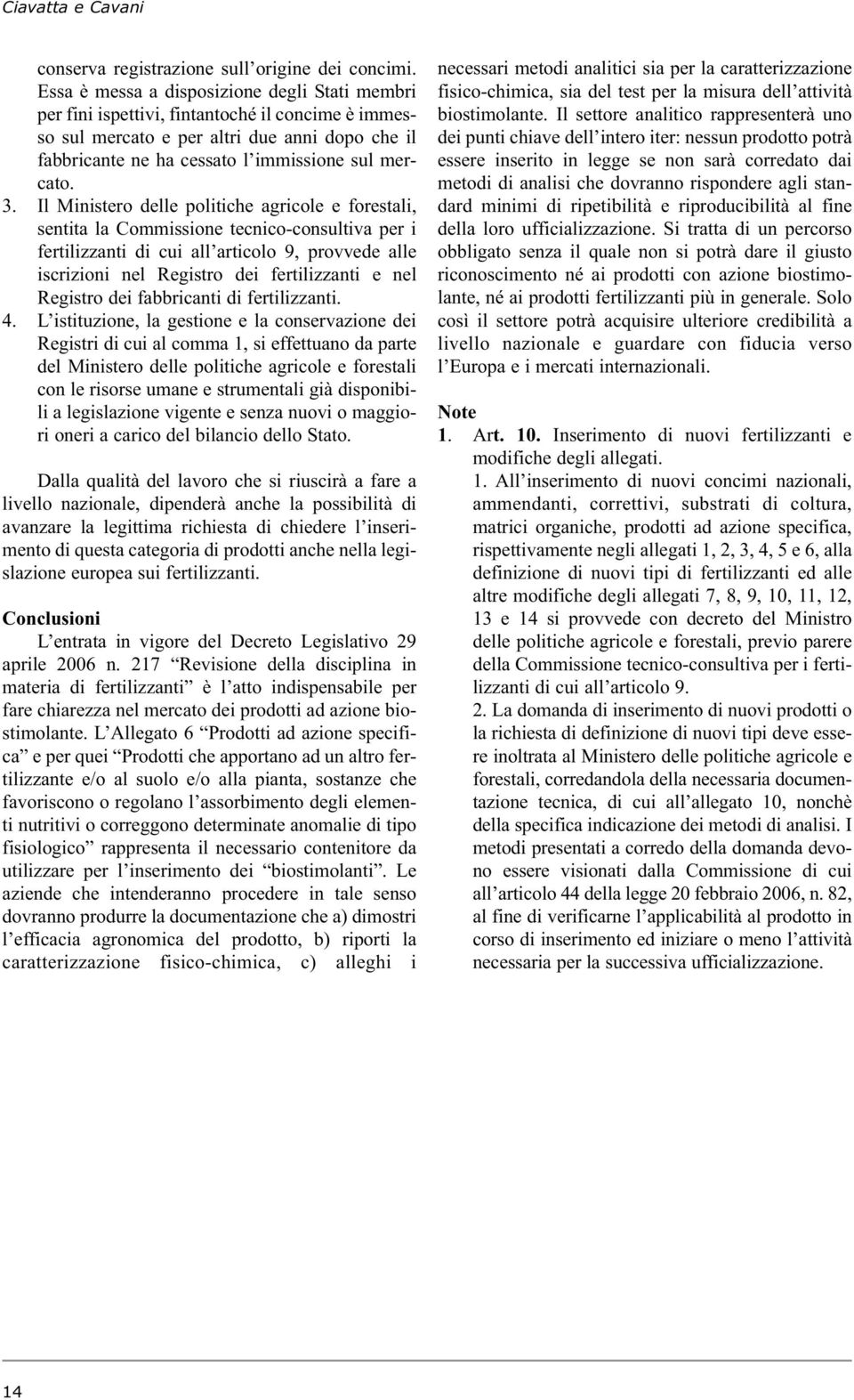 Il Ministero delle politiche agricole e forestali, sentita la Commissione tecnico-consultiva per i fertilizzanti di cui all articolo 9, provvede alle iscrizioni nel Registro dei fertilizzanti e nel