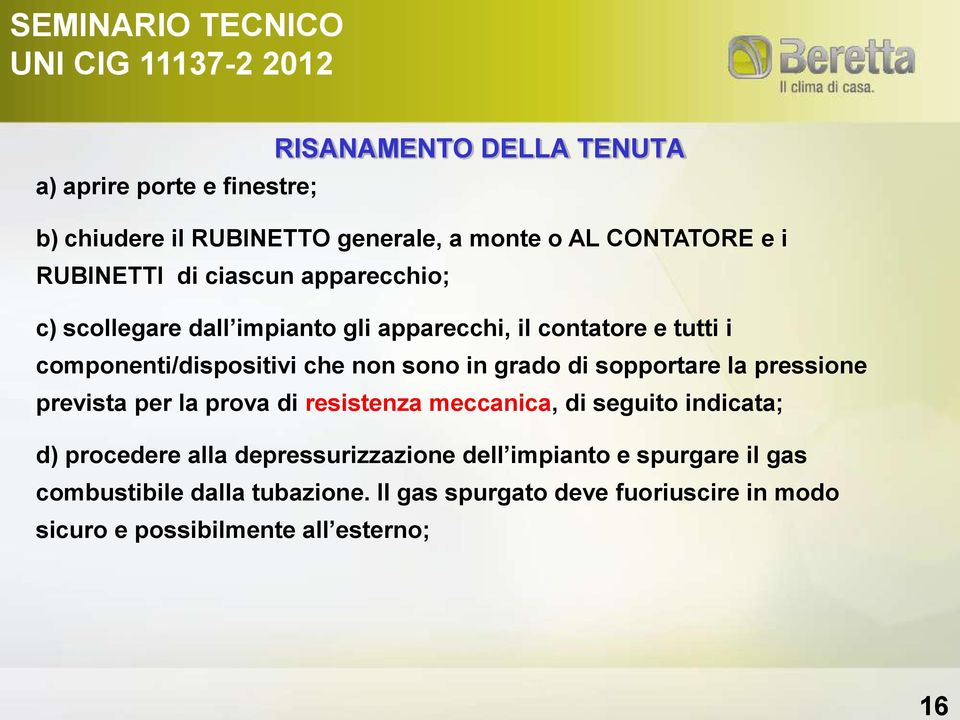 di sopportare la pressione prevista per la prova di resistenza meccanica, di seguito indicata; d) procedere alla depressurizzazione