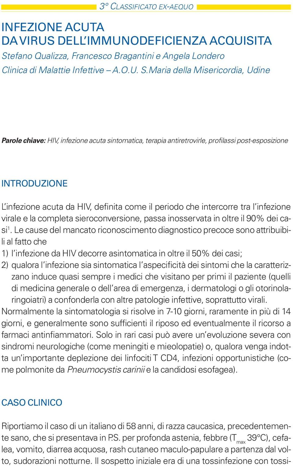 Maria della Misericordia, Udine Parole chiave: HIV, infezione acuta sintomatica, terapia antiretrovirle, profilassi post-esposizione INTRODUZIONE L infezione acuta da HIV, definita come il periodo