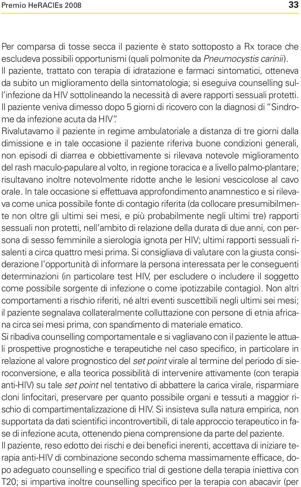 necessità di avere rapporti sessuali protetti. Il paziente veniva dimesso dopo 5 giorni di ricovero con la diagnosi di Sindrome da infezione acuta da HIV.