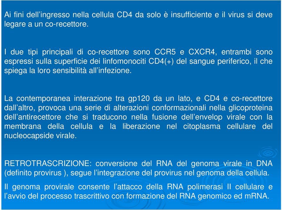 La contemporanea interazione tra gp120 da un lato, e CD4 e co-recettore dall altro, provoca una serie di alterazioni conformazionali nella glicoproteina dell antirecettore che si traducono nella