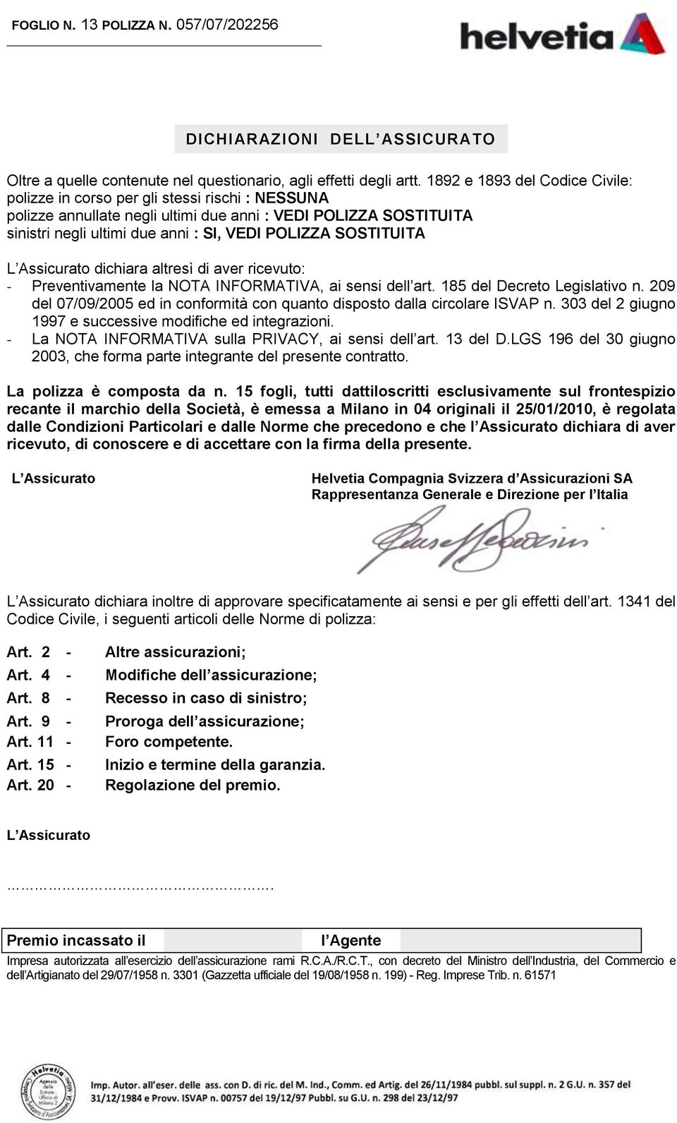 SOSTITUITA L Assicurato dichiara altresì di aver ricevuto: - Preventivamente la NOTA INFORMATIVA, ai sensi dell art. 185 del Decreto Legislativo n.