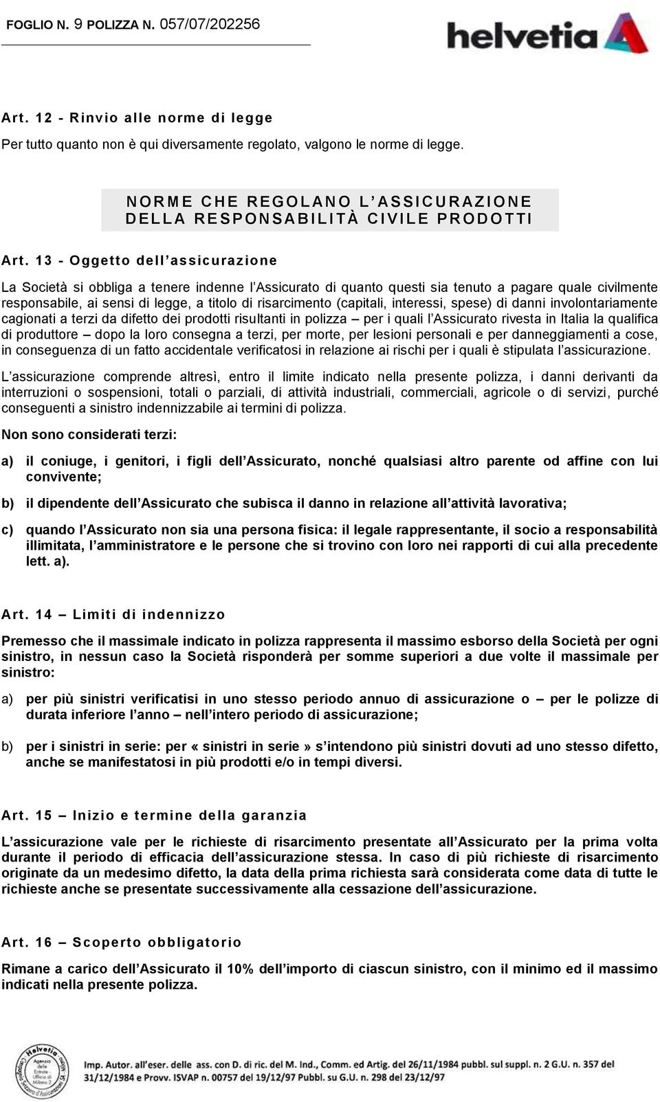 13 - Oggetto dell assicurazione La Società si obbliga a tenere indenne l Assicurato di quanto questi sia tenuto a pagare quale civilmente responsabile, ai sensi di legge, a titolo di risarcimento