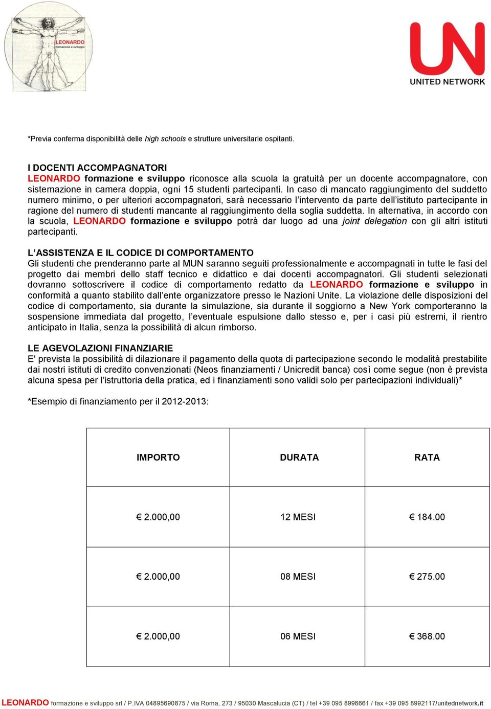 In caso di mancato raggiungimento del suddetto numero minimo, o per ulteriori accompagnatori, sarà necessario l intervento da parte dell istituto partecipante in ragione del numero di studenti