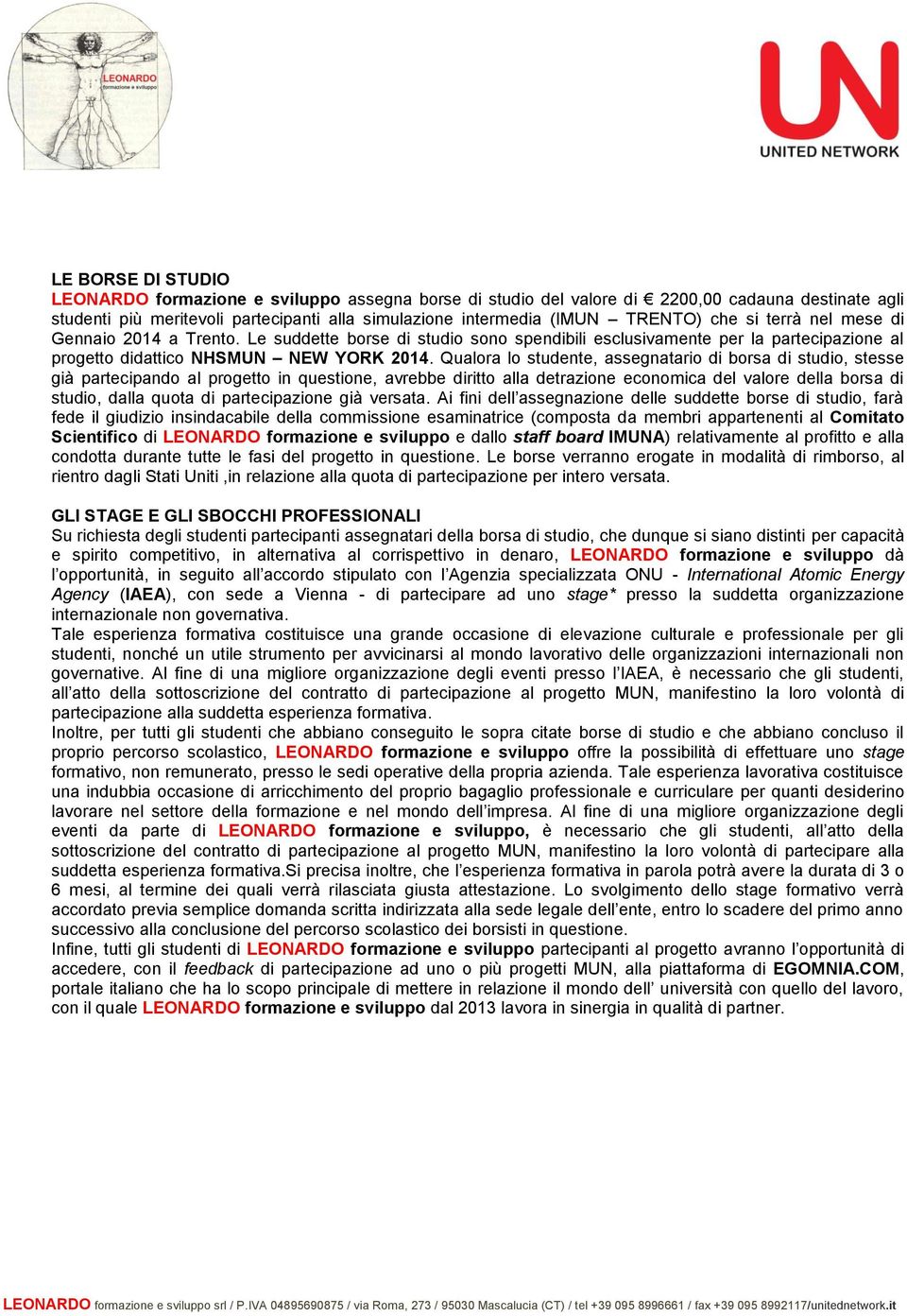 Qualora lo studente, assegnatario di borsa di studio, stesse già partecipando al progetto in questione, avrebbe diritto alla detrazione economica del valore della borsa di studio, dalla quota di