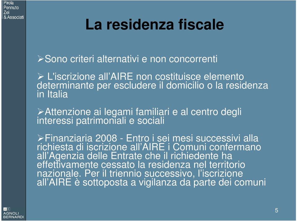 i sei mesi successivi alla richiesta di iscrizione all AIRE i Comuni confermano all Agenzia delle Entrate che il richiedente ha effettivamente